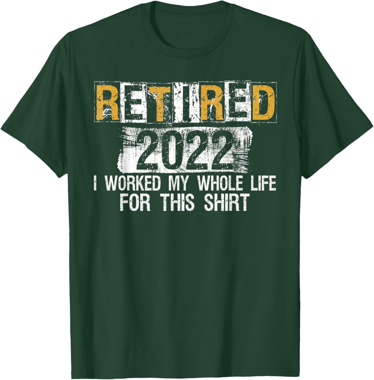 Retired 2022 I Worked my whole Life for this Shirt T-Shirt - T-Shirt | Forest