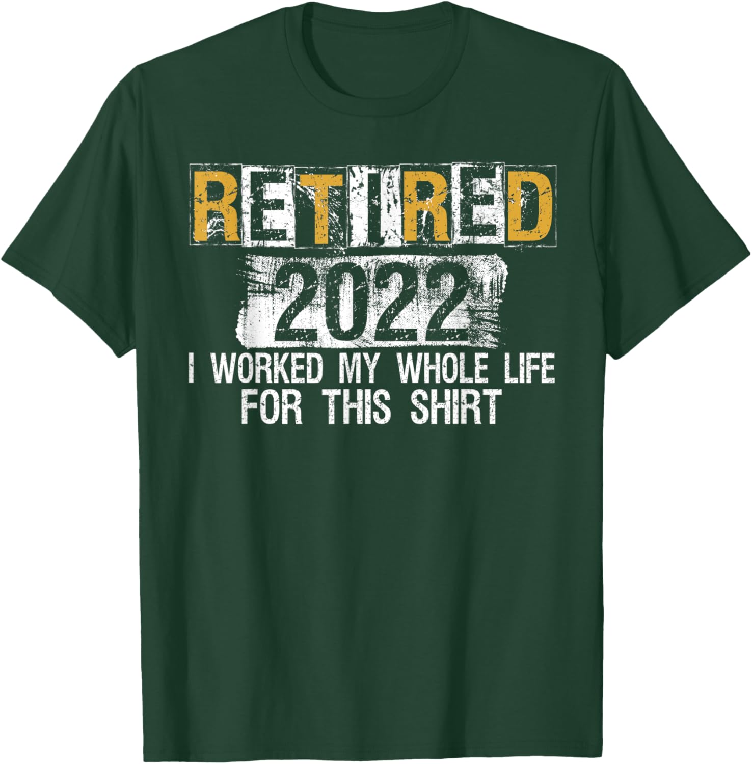 Retired 2022 I Worked my whole Life for this Shirt T-Shirt - T-Shirt | Forest