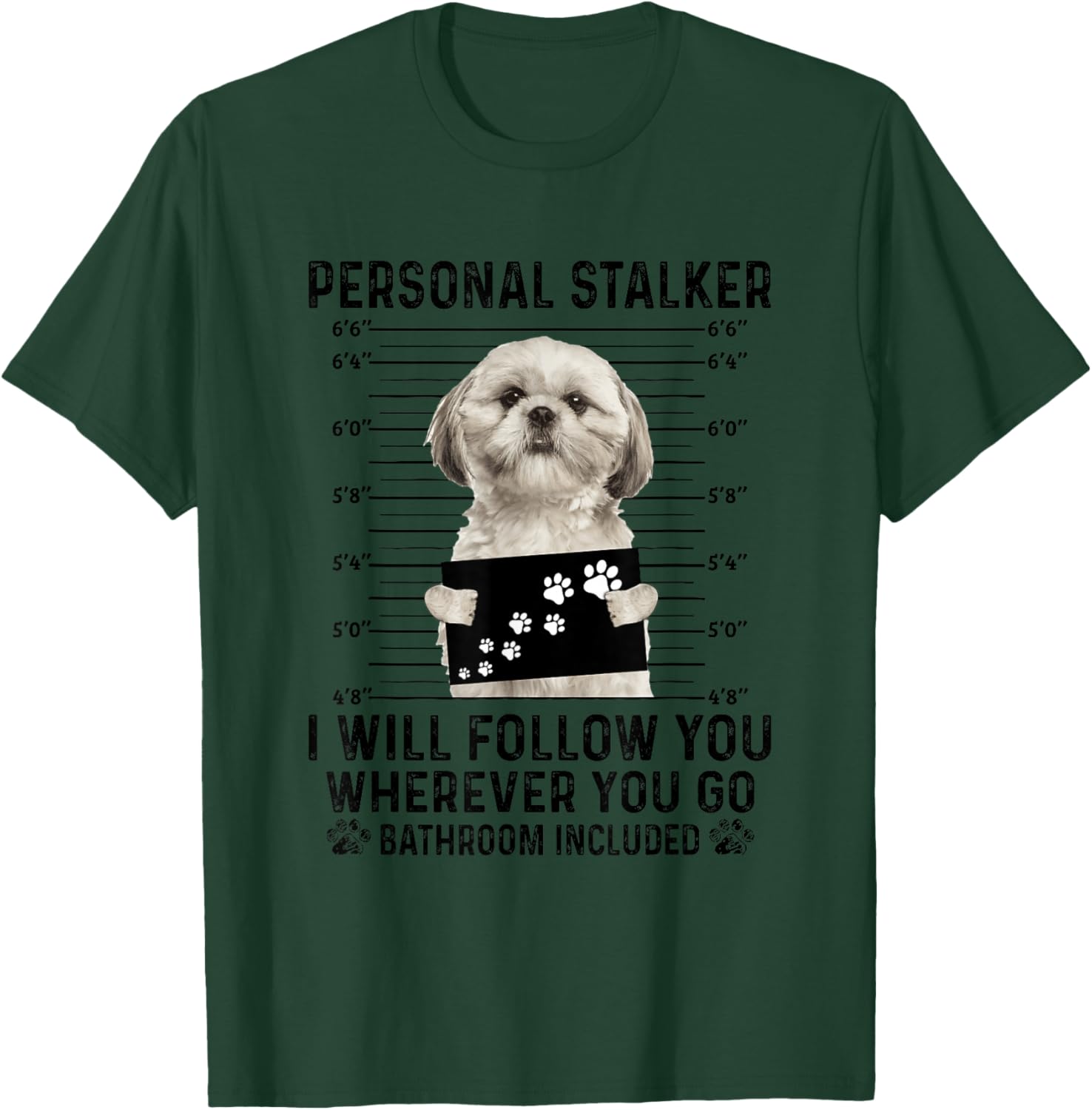 Personal Stalker I Will Follow You Shih Tzu Lovers T-Shirt - T-Shirt | Forest