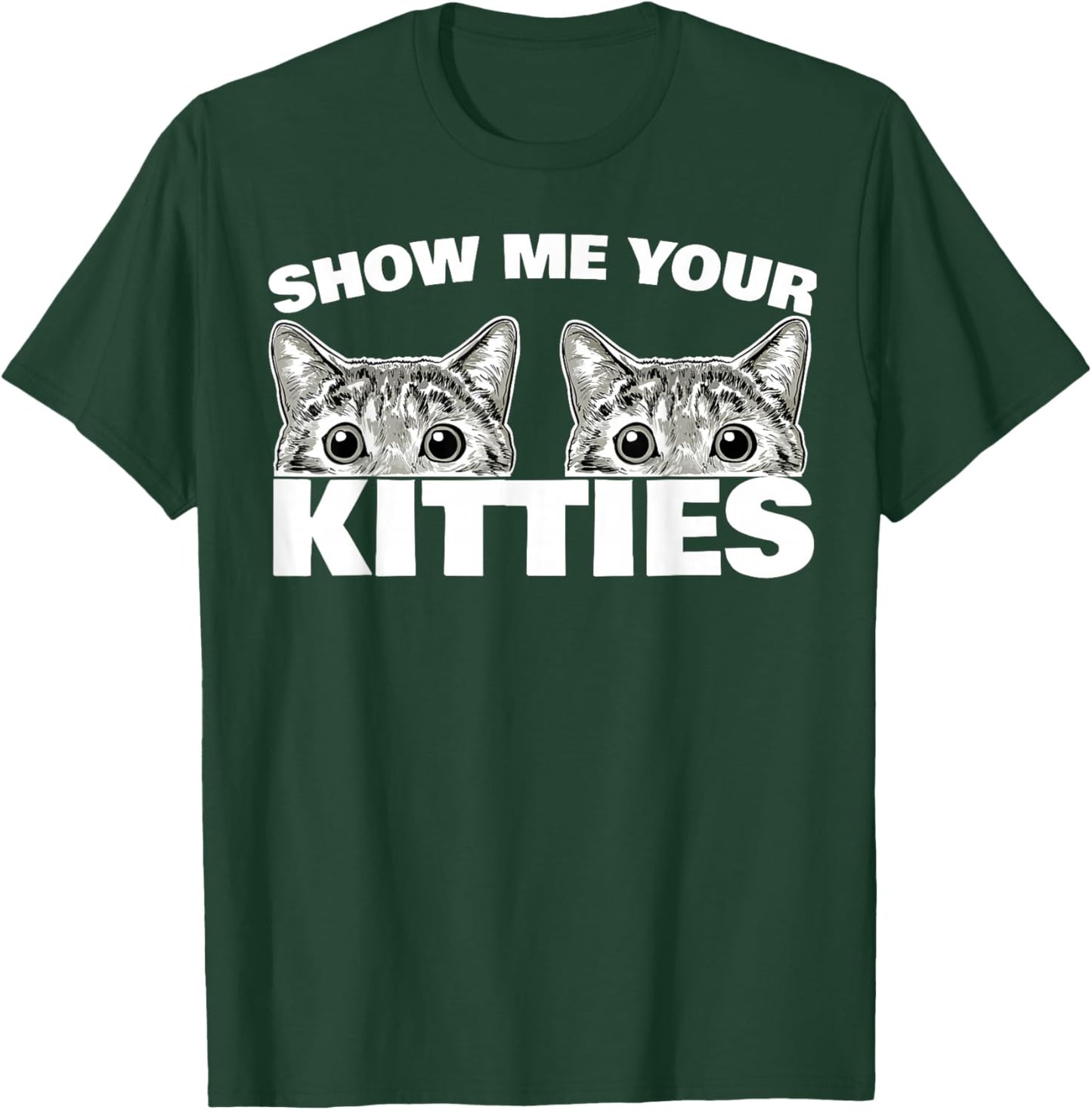 Show Me Your Kitties cat Pun Show Me Your Kitties T-Shirt - T-Shirt | Forest