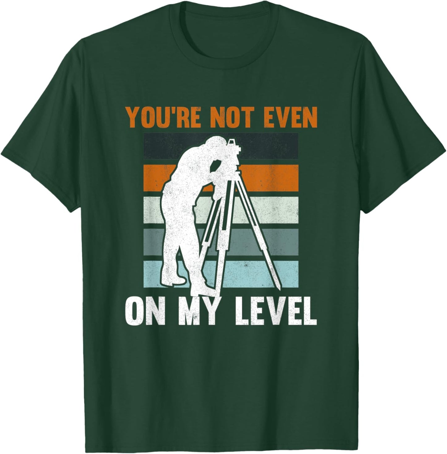 You're Not Even On My Level Tripod Engineer Land Surveyor T-Shirt - T-Shirt | Forest