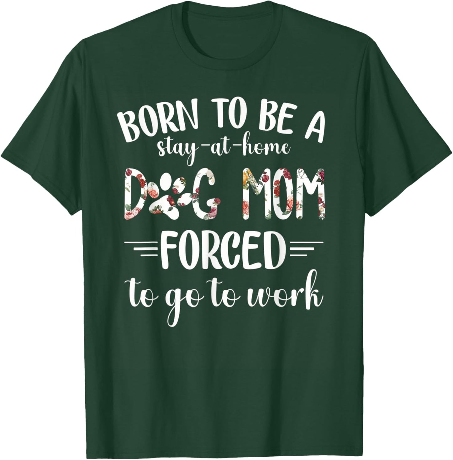 Born To Be A Stay At Home Dog Mom Forced To Go To Work T-Shirt - T-Shirt | Forest