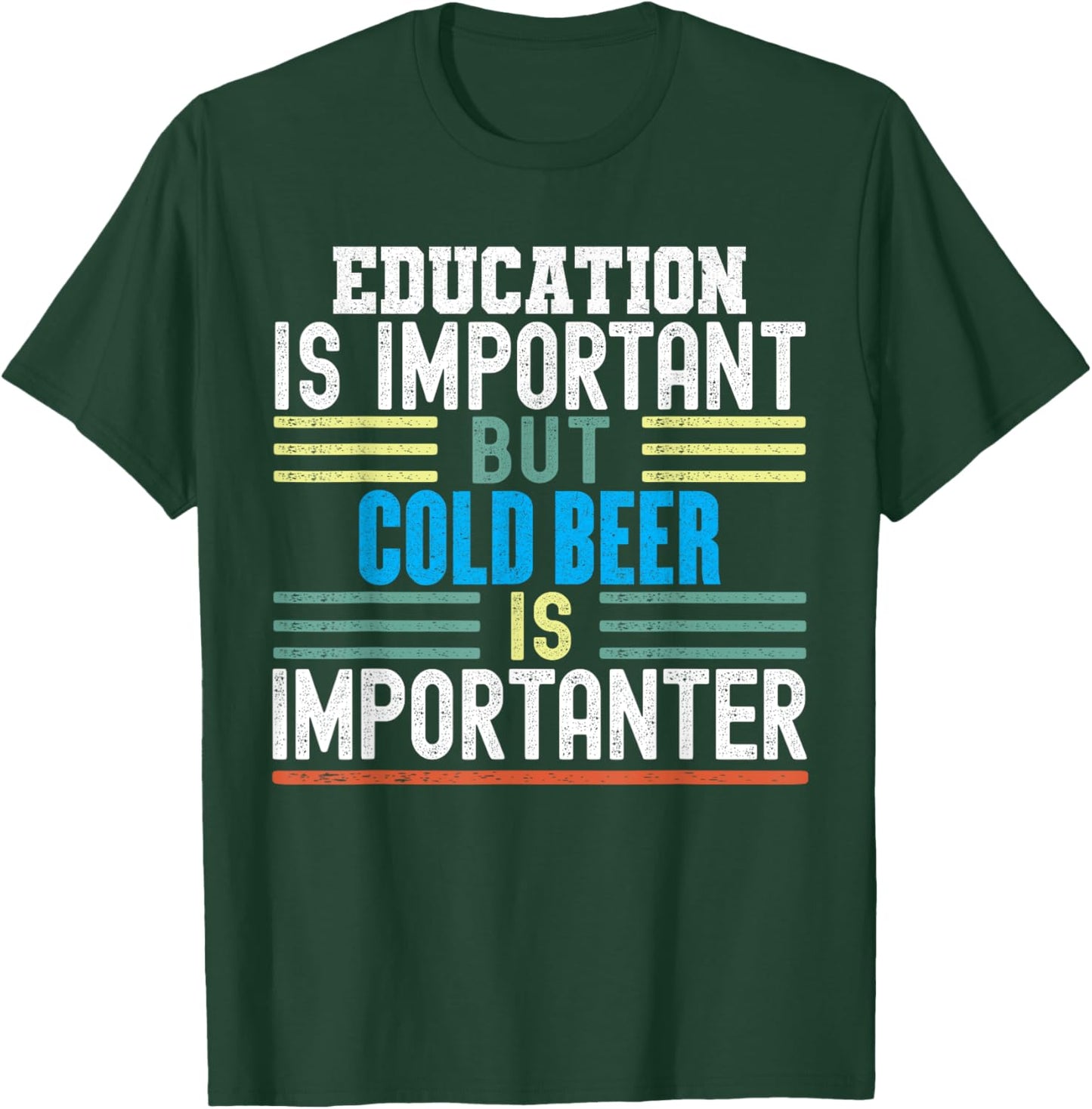 Education is Important but Cold Beer is Importanter Funny T-Shirt - T-Shirt | Forest