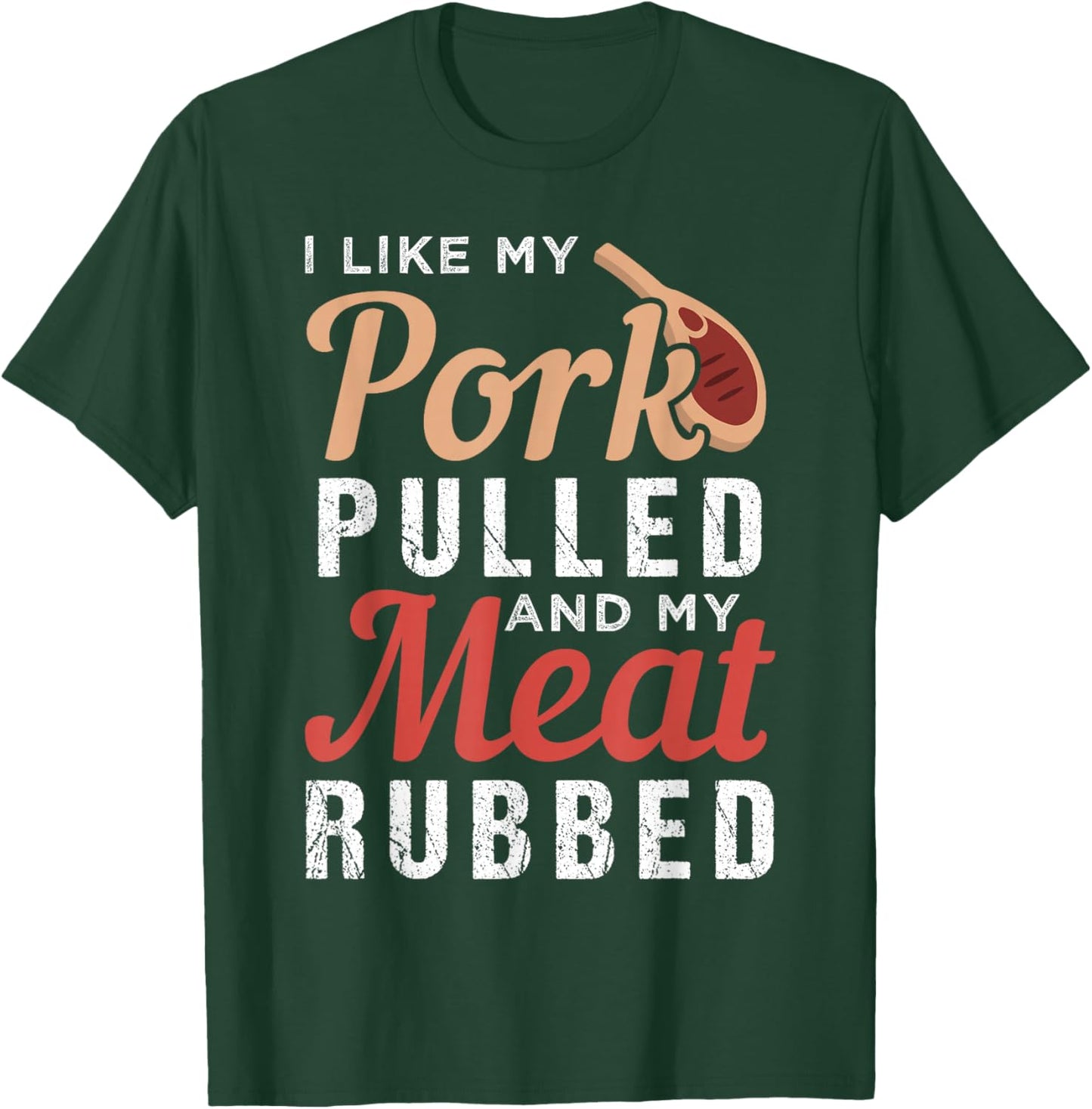 I Like My Pork Pulled And My Meat Rubbed T-Shirt - T-Shirt | Forest
