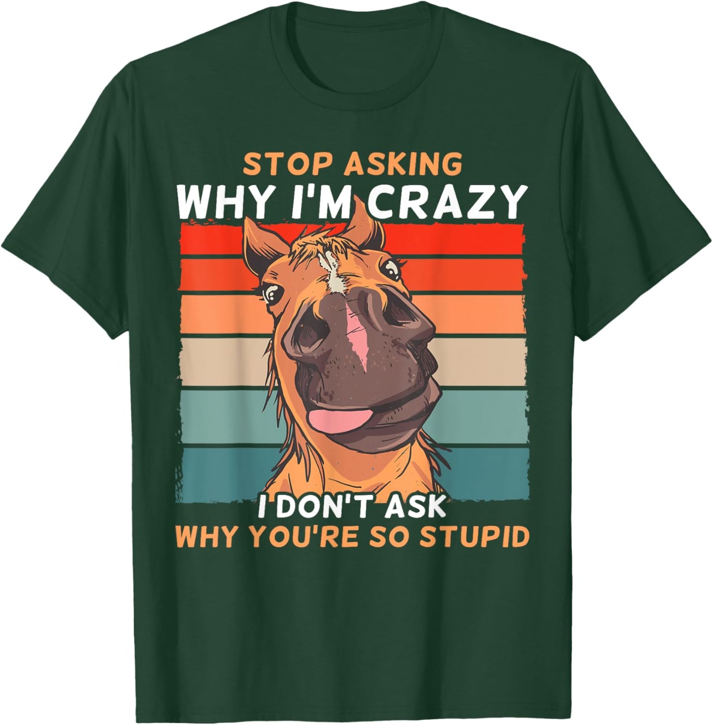 Funny Horse Stop Asking Why I'm Crazy T-Shirt - T-Shirt | Forest
