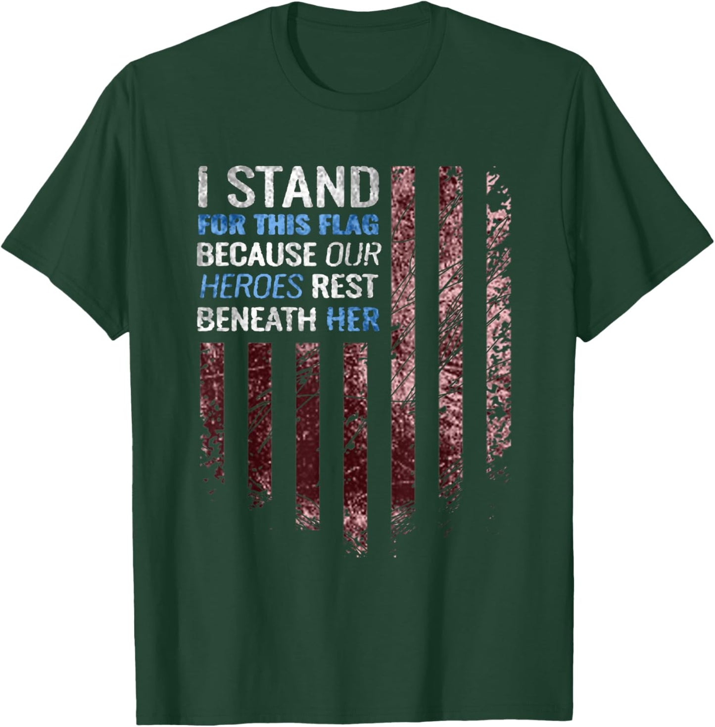 I stand for this flag because our heroes rest beneath her T-Shirt - T-Shirt | Forest