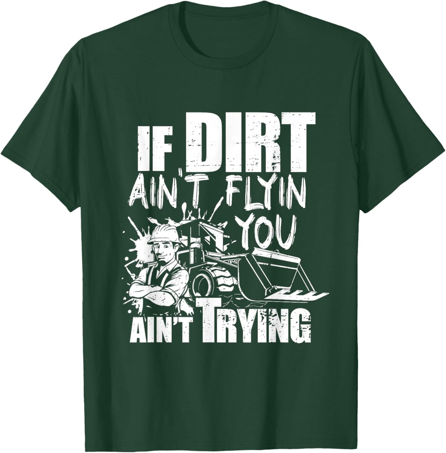 If Dirt Ain't Flyin - You Ain't Tryin - Bulldozer Operator T-Shirt - T-Shirt | Forest