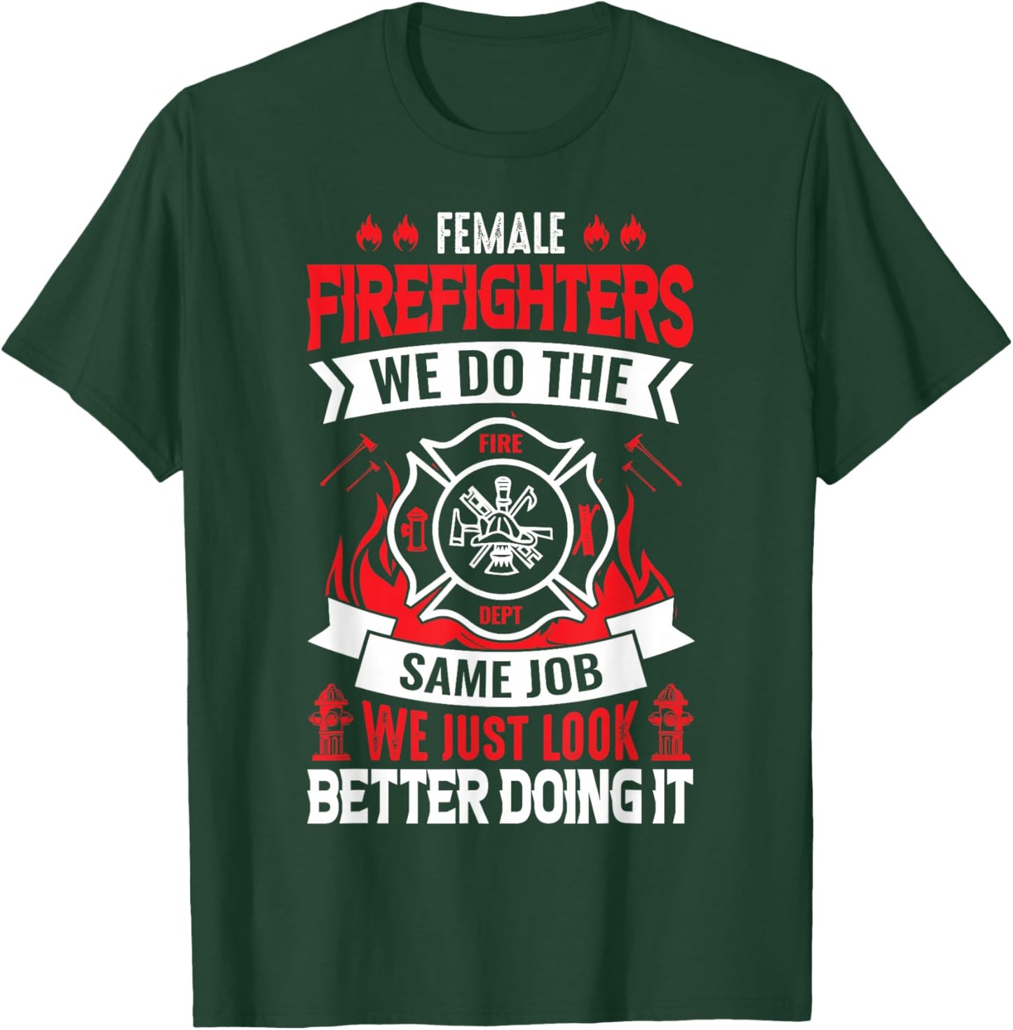 Female Firefighter We Do The Same Job We Just Look Better T-Shirt - T-Shirt | Forest