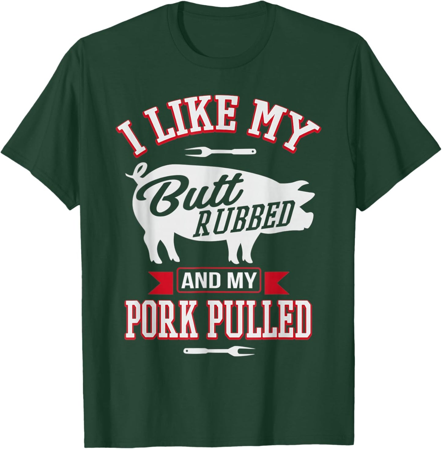 I Like My Butt Rubbed and My Pork Pulled Funny Grilling BBQ T-Shirt - T-Shirt | Forest