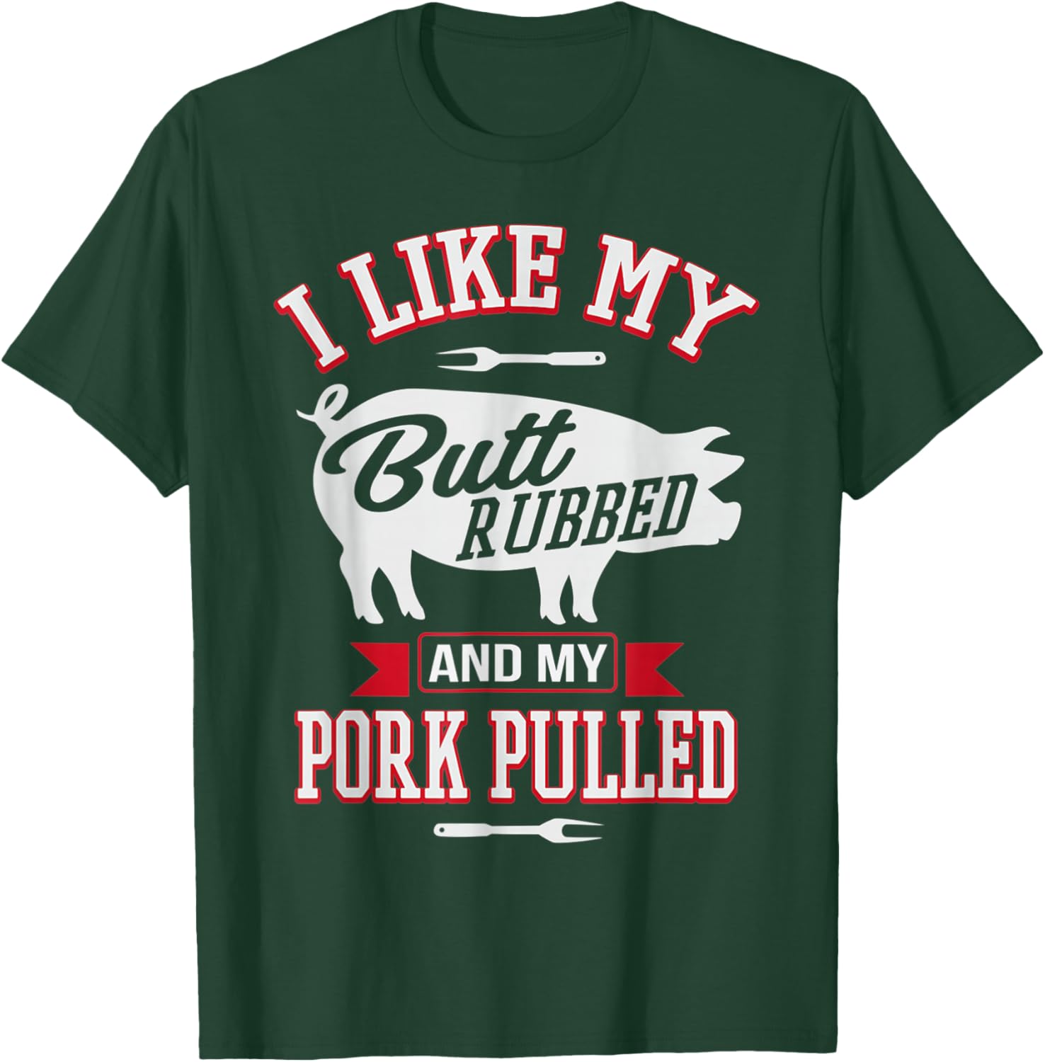 I Like My Butt Rubbed and My Pork Pulled Funny Grilling BBQ T-Shirt - T-Shirt | Forest
