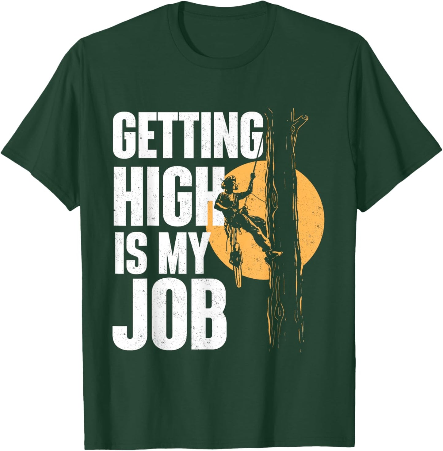 Getting High is My Job - Arborist Tree Surgeon Lumberjack T-Shirt - T-Shirt | Forest