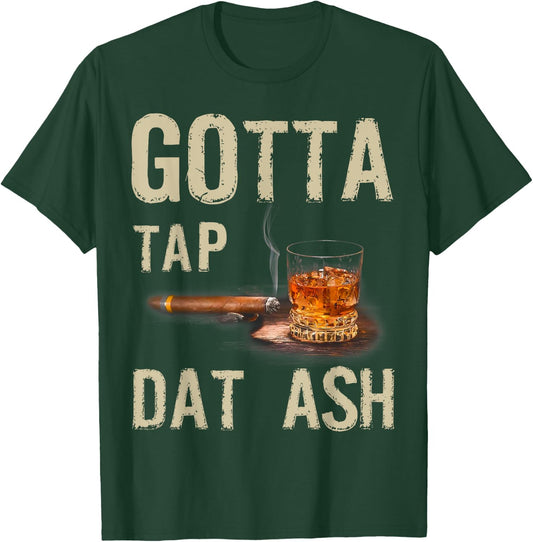 Cigars Gotta Tap Dat Ash Cigar And Smoking T-Shirt - T-Shirt | Forest