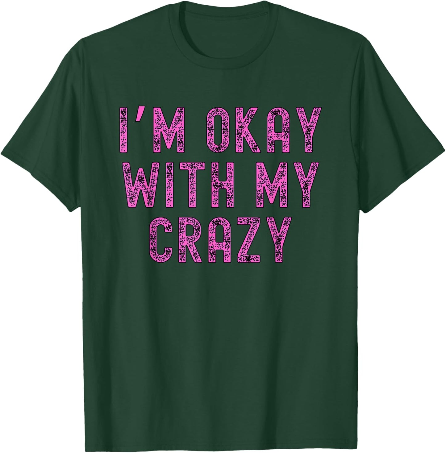 I'm OK With My Crazy Slogan Men Women Apparel T-Shirt - T-Shirt | Forest