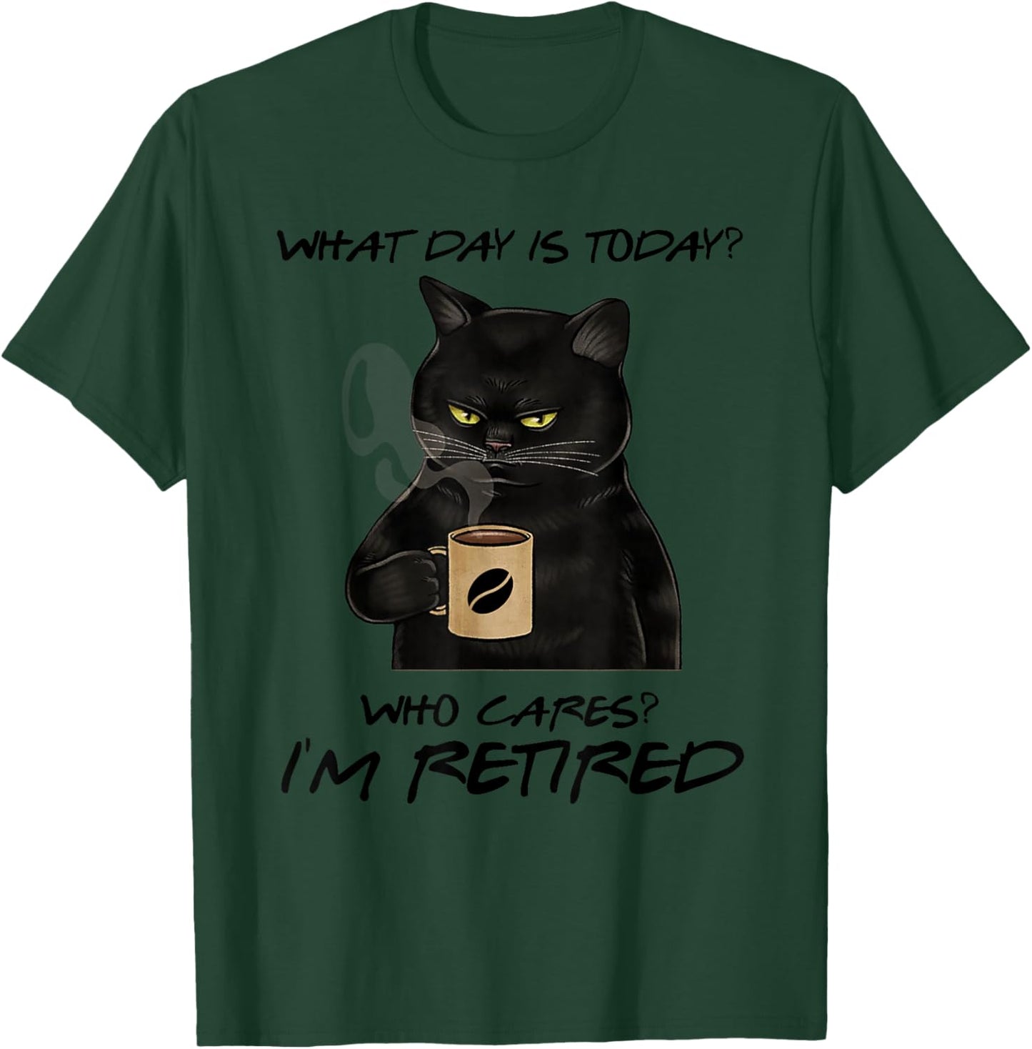 What Day Is Today Who Cares I'm Retired Cat Coffee T-Shirt - T-Shirt | Forest