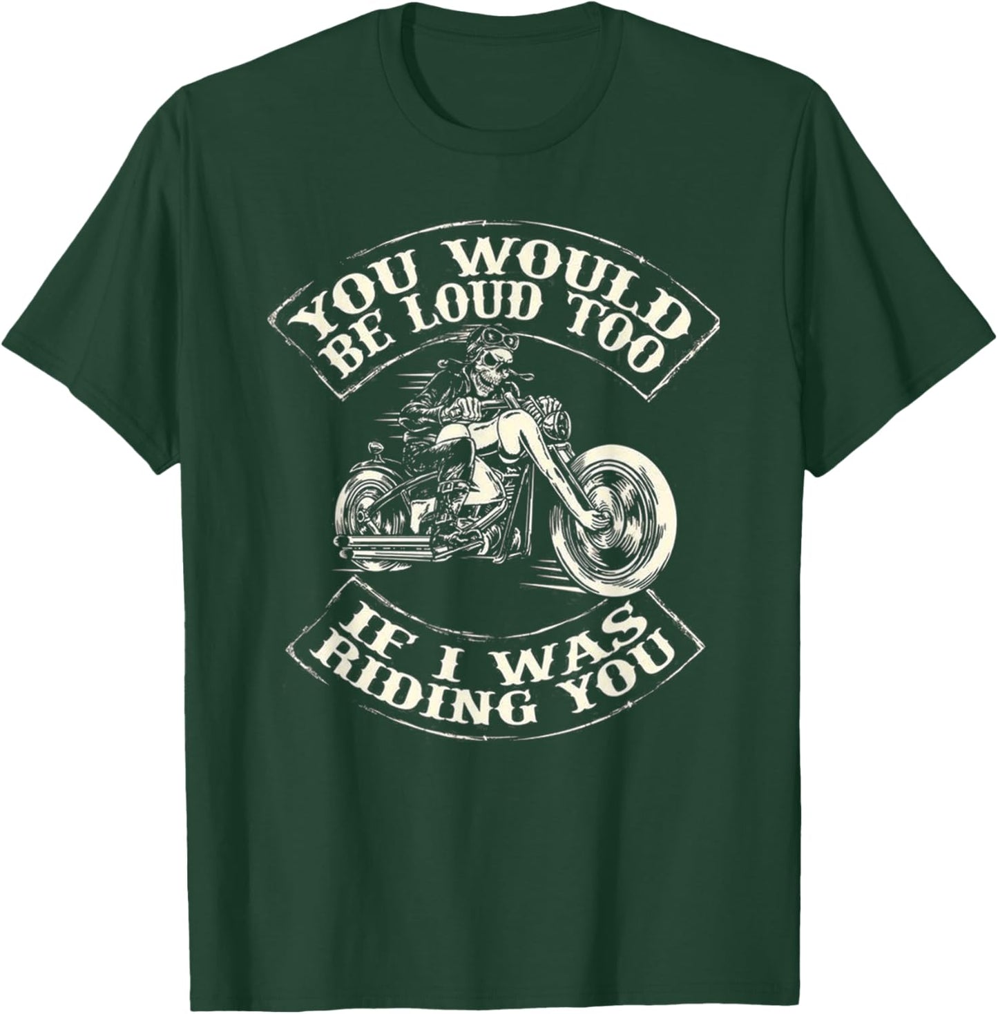 You Would Be Loud Too If I Was Riding You T-Shirt - T-Shirt | Forest