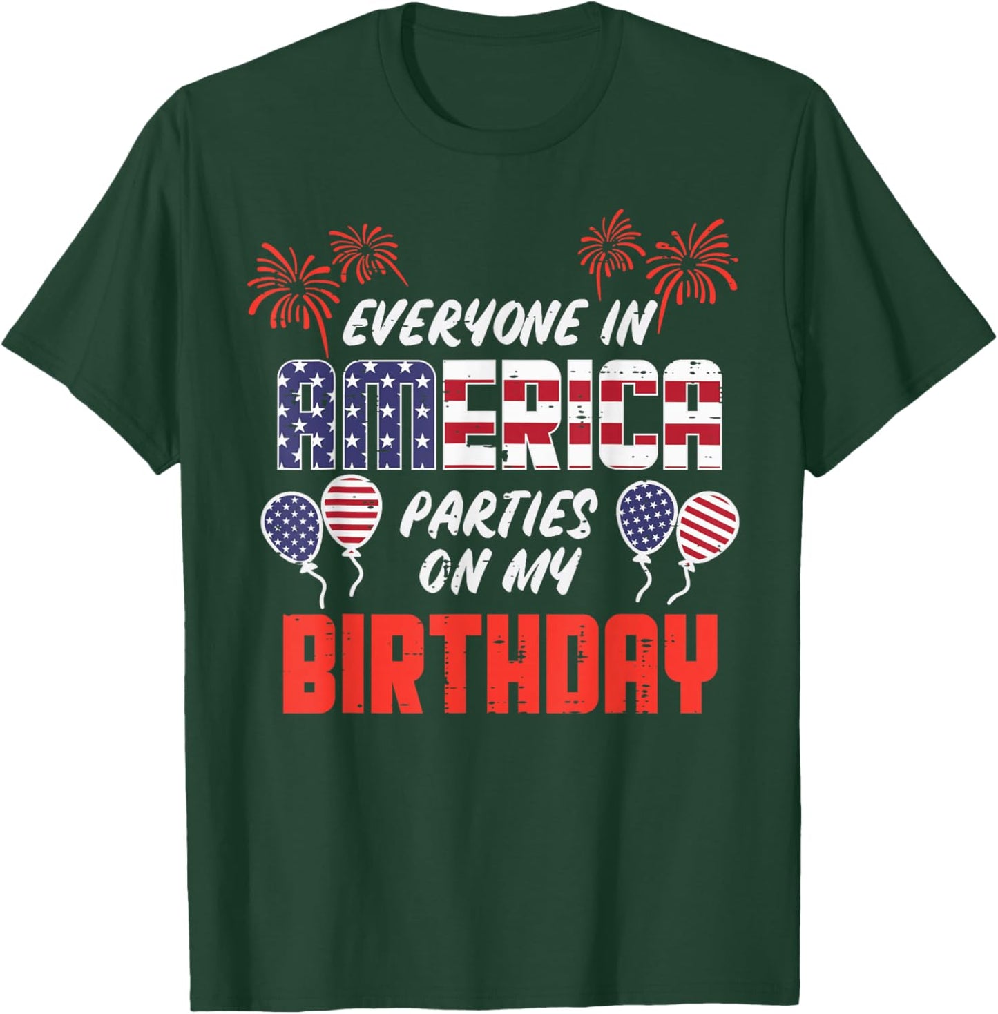 Everyone In America Parties On My Birthday July 4th Patriot T-Shirt - T-Shirt | Forest