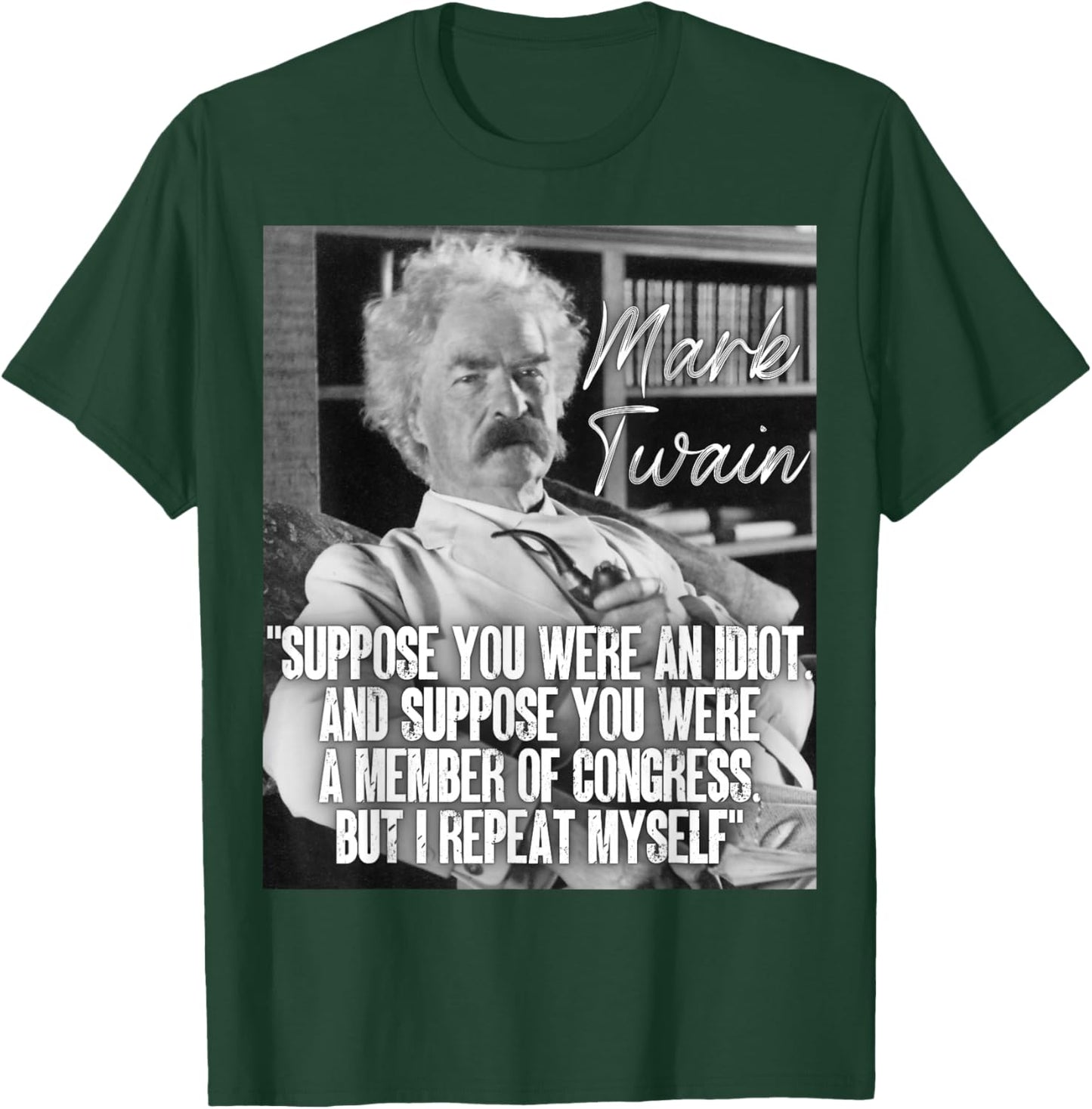 Mark Twain Quote Suppose You Were An Idiot Congress I Repeat T-Shirt - T-Shirt | Forest