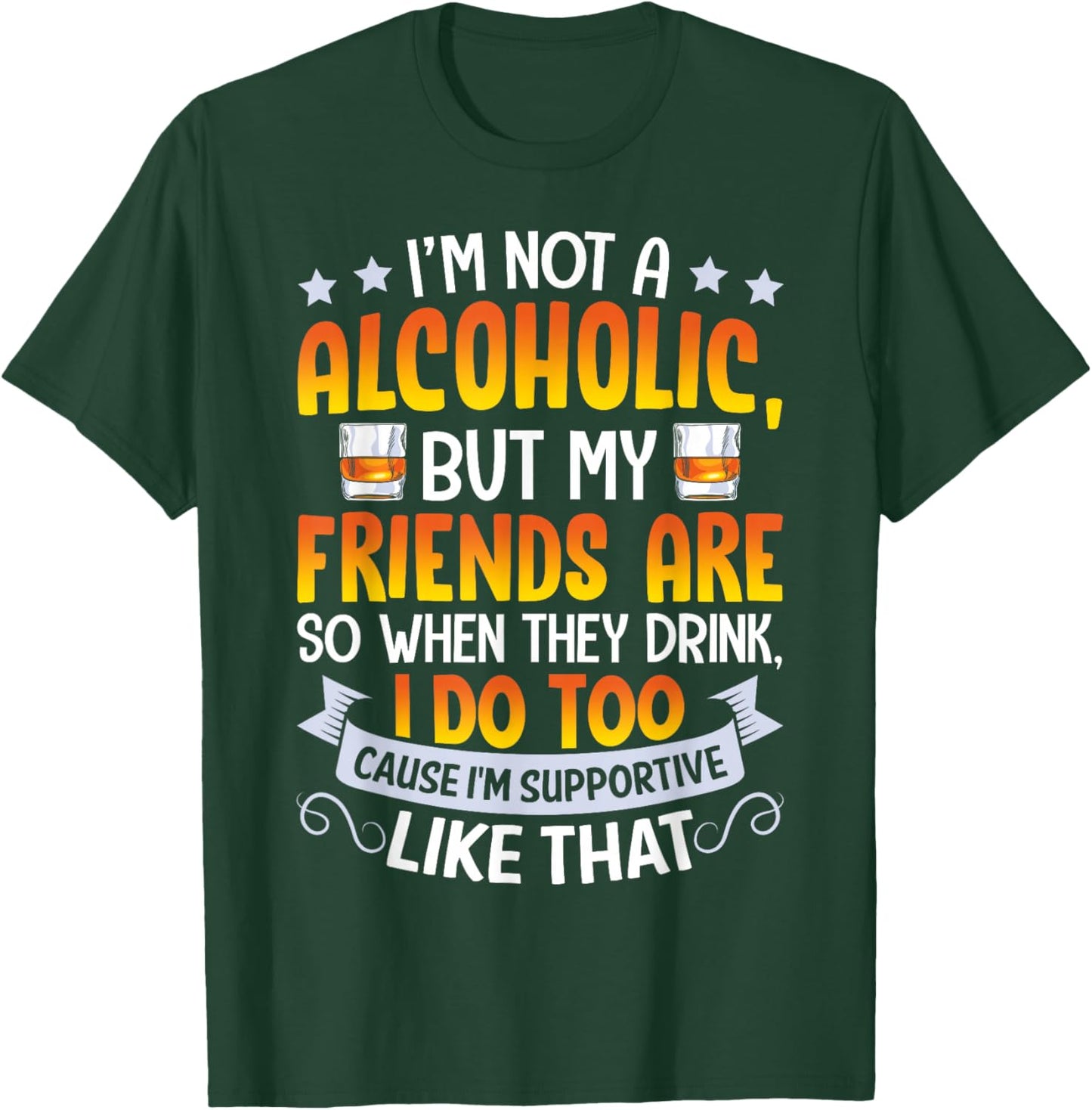 I'm Not An Alcoholic But My Friends Are So When They Drink T-Shirt - T-Shirt | Forest