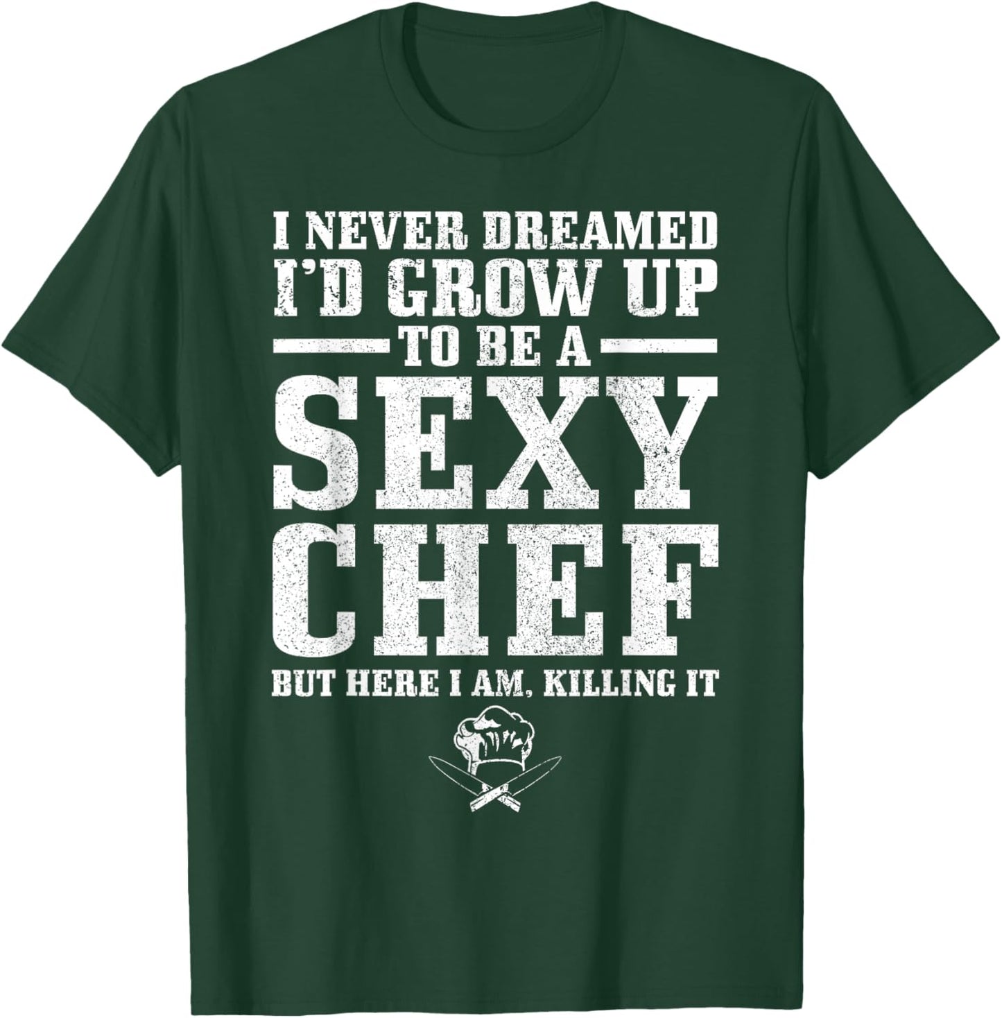 I Never Dreamed I'd Grow Up To Be A Super Sexy Chef Funny T-Shirt - T-Shirt | Forest