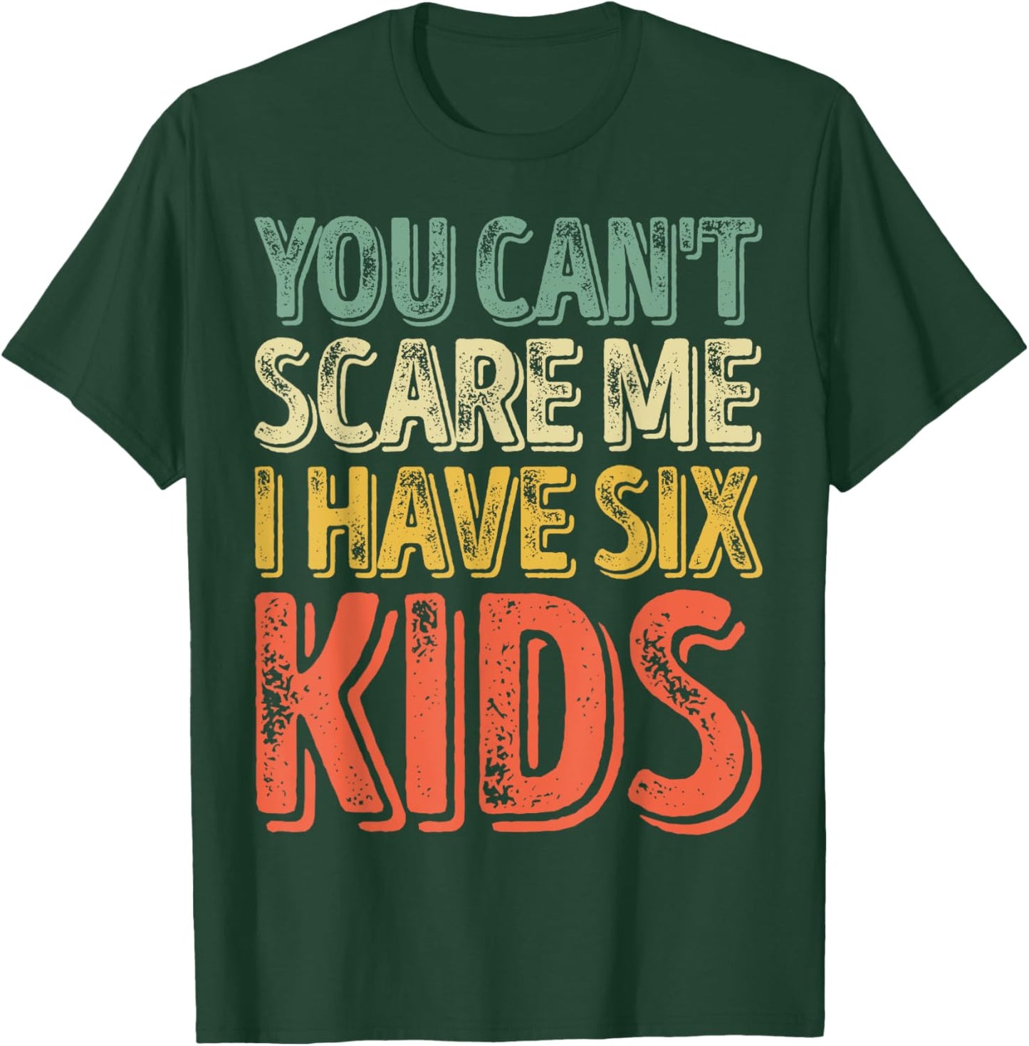 You Can't Scare Me I Have Six Kids Shirt Father's Day T-Shirt - T-Shirt | Forest