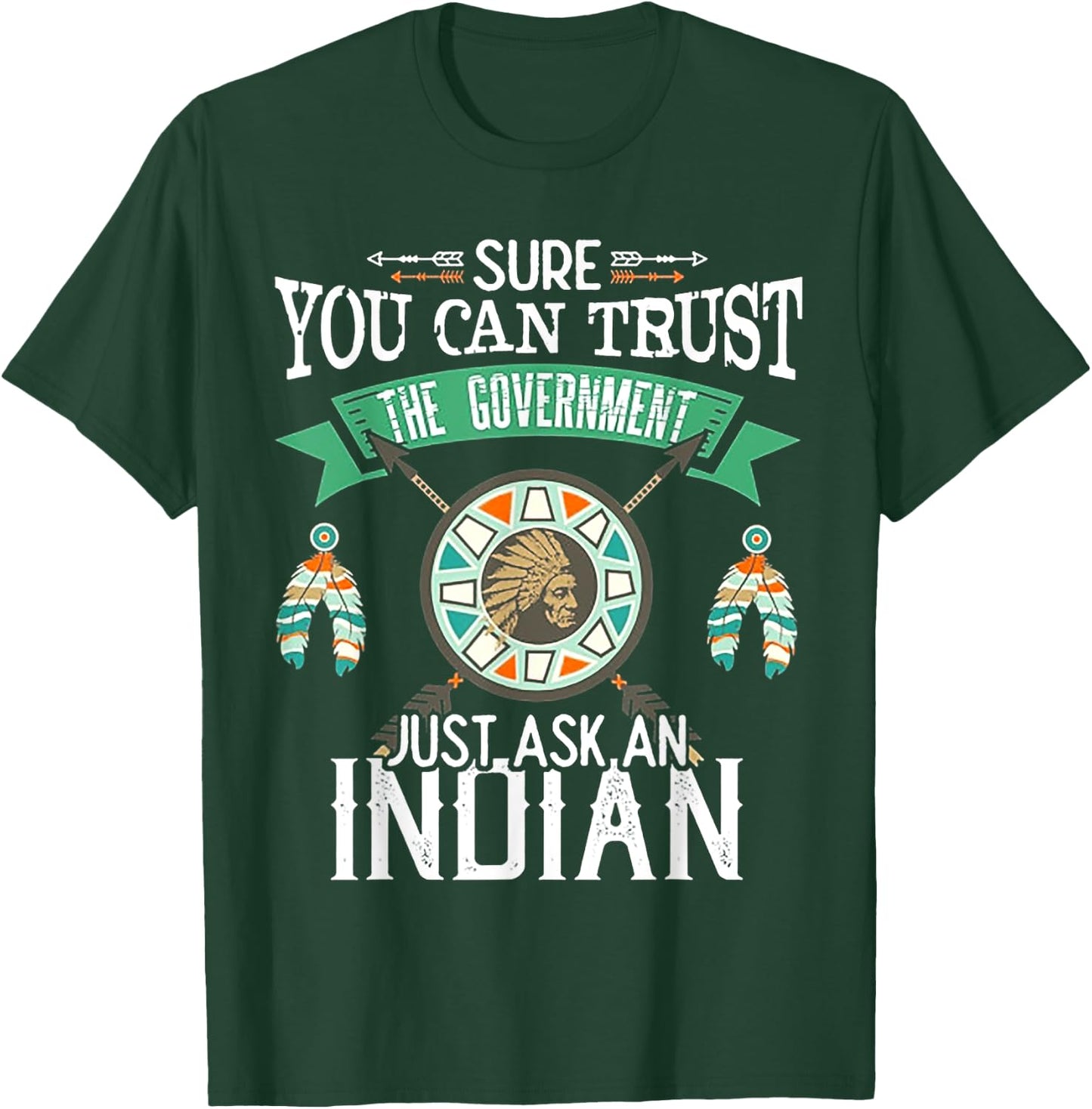 Sure You Can Trust The Government Just Ask An Indian T-Shirt - T-Shirt | Forest