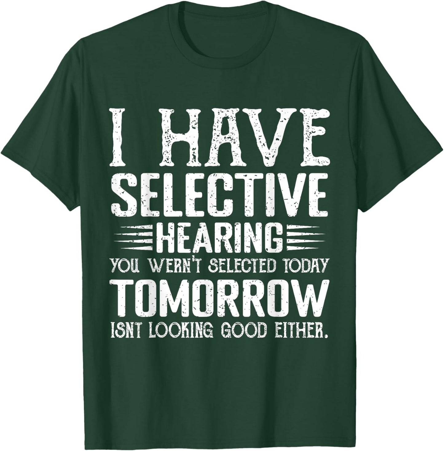 I Have Selective Hearing You Weren't Selected Today Funny T-Shirt - T-Shirt | Forest