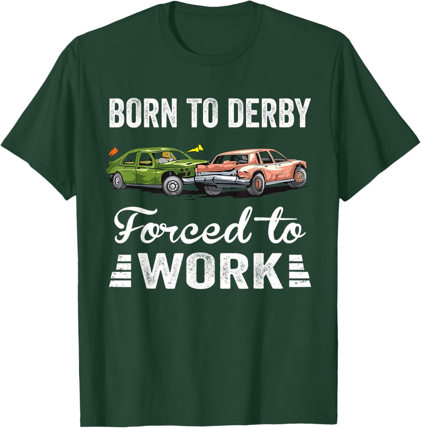 Born To Derby Forced To Work Funny Demolition Derby T-Shirt - T-Shirt | Forest