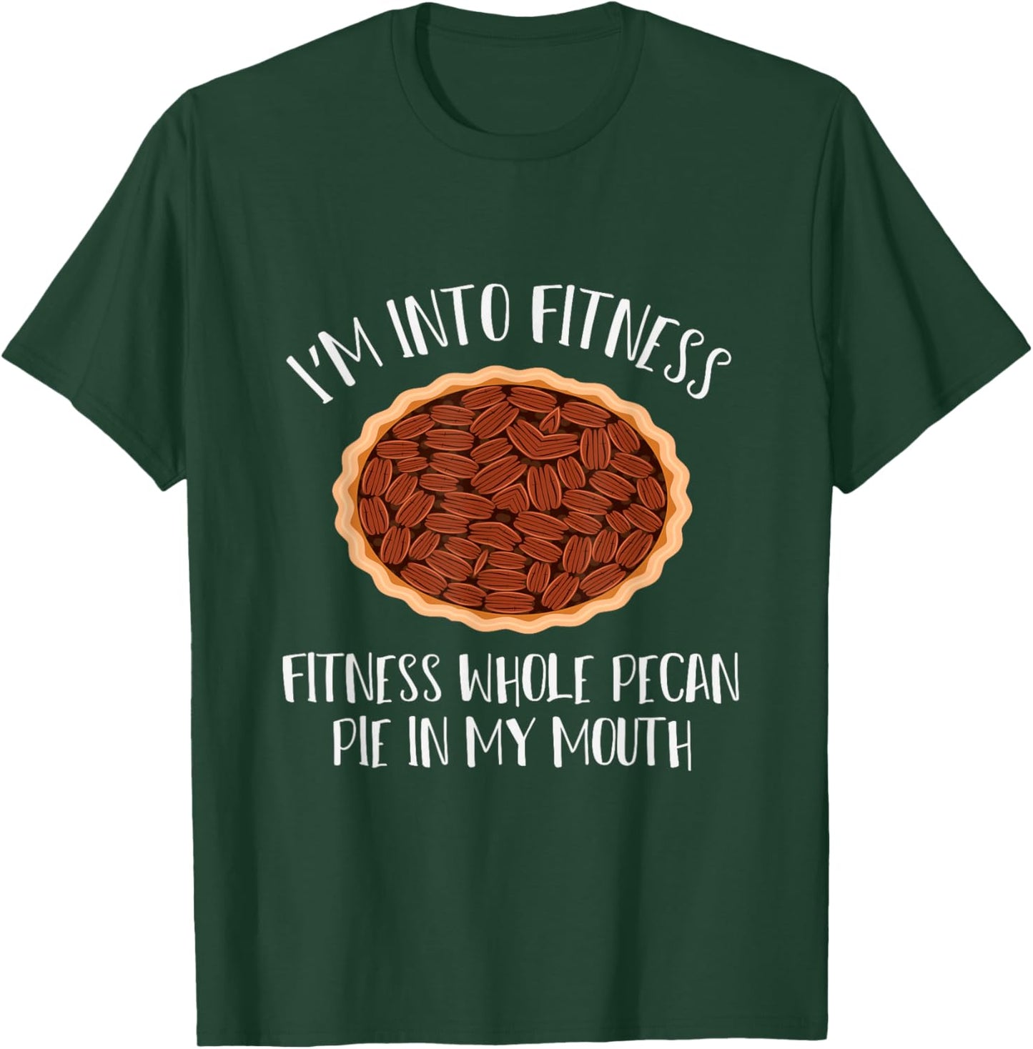 I'm into Fitness, Fitness whole pecan pie in my mouth T-Shirt - T-Shirt | Forest
