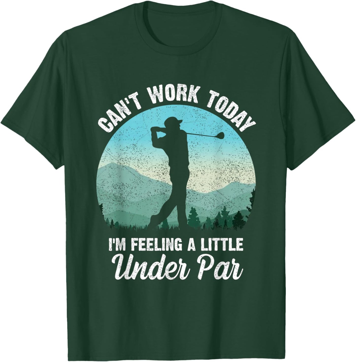 Can't Work Today I'm Feeling a Little Under Par- Golf Golfer T-Shirt - T-Shirt | Forest