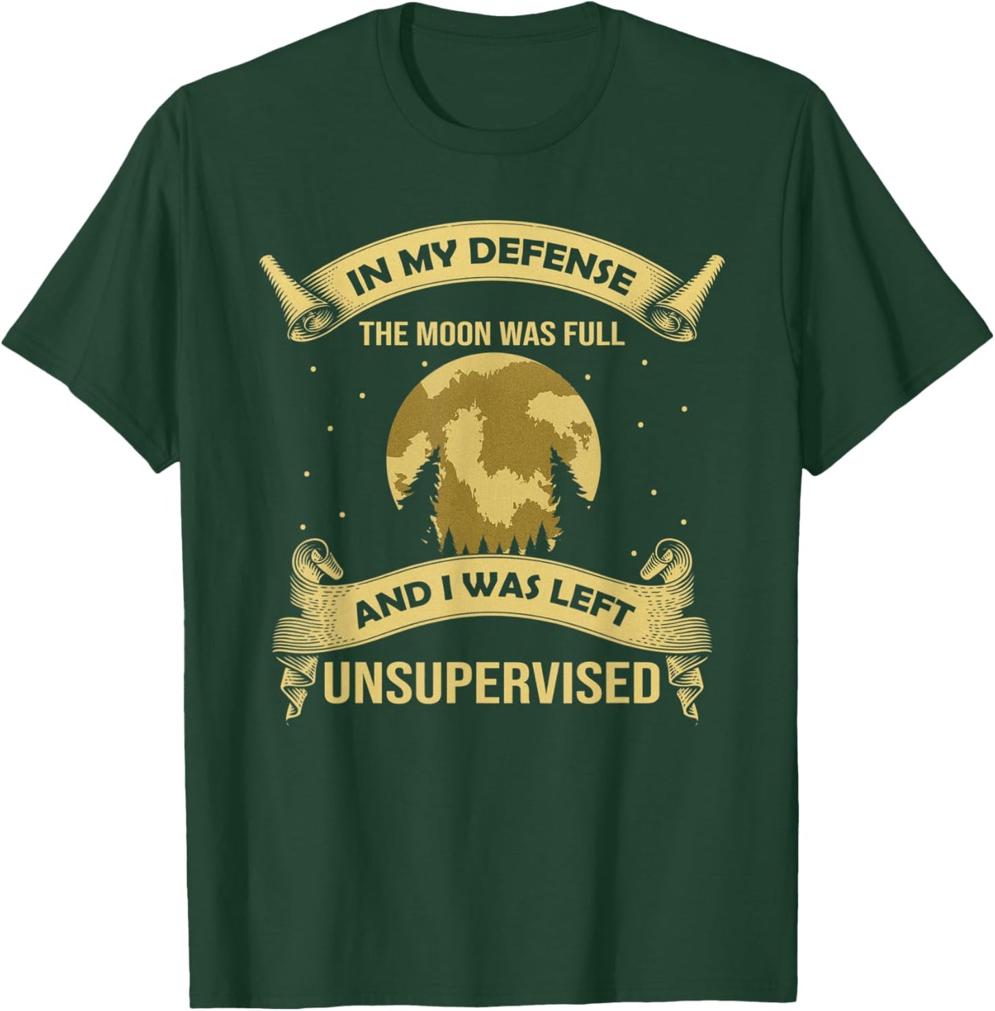 In My Defense The Moon Was Full Werewolf Left Unsupervised T-Shirt - T-Shirt | Forest