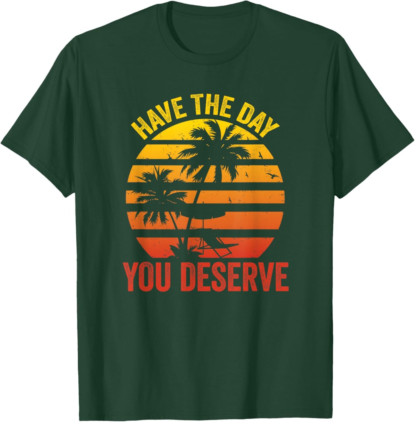 Have The Day You Deserve Saying Cool Motivational Quote T-Shirt - T-Shirt | Forest