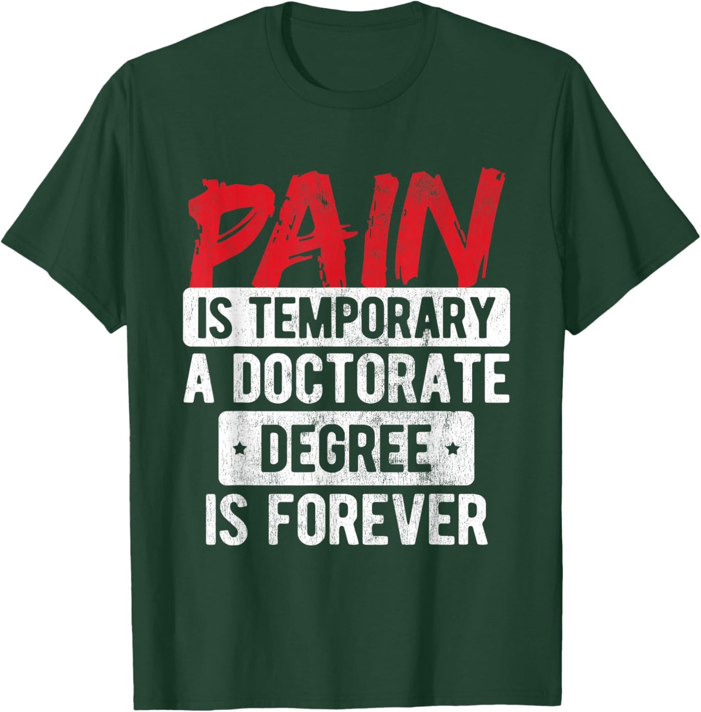 Pain Is Temporary Doctorate Degree Is Forever PhD T-Shirt - T-Shirt | Forest