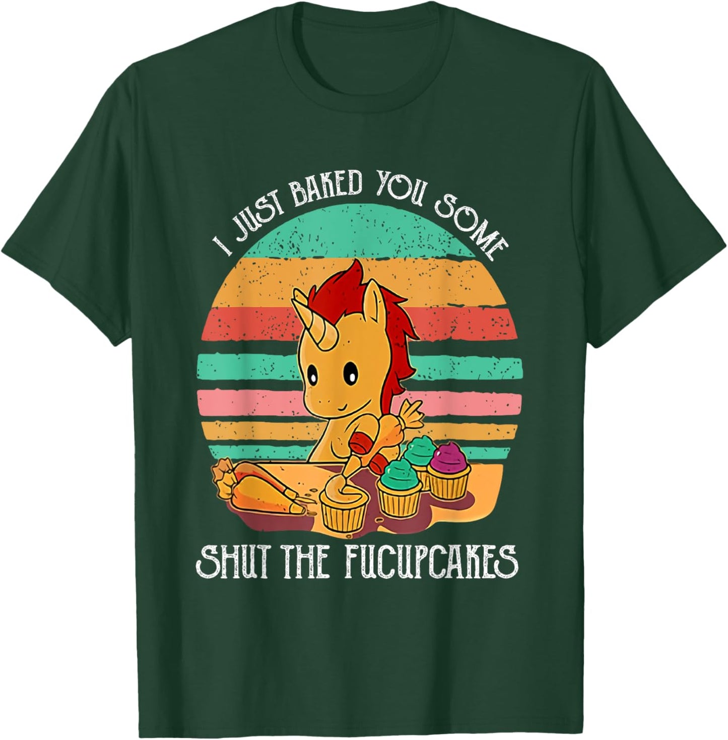 Funny Unicorn I Just Baked You Some Shut The Fucupcakes T-Shirt - T-Shirt | Forest