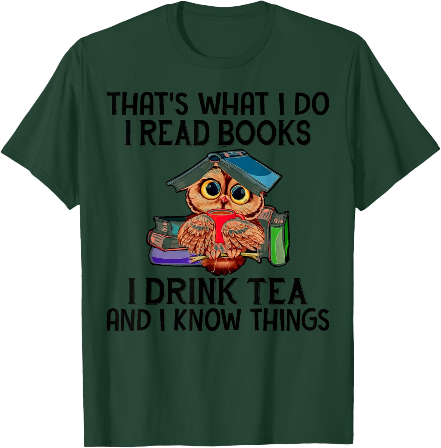 That's What I Do I Read Books I Drink Tea And I Know Things T-Shirt - T-Shirt | Forest