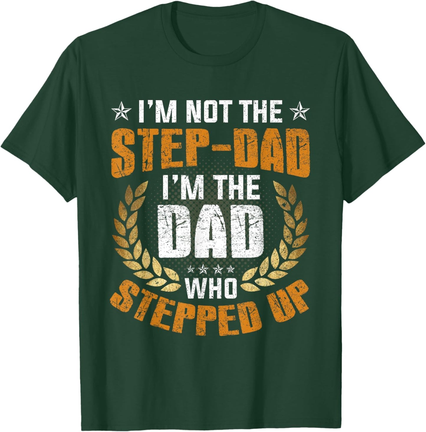 I'm Not The Stepdad I'm The DAD Who Stepped Up Fathers Day T-Shirt - T-Shirt | Forest