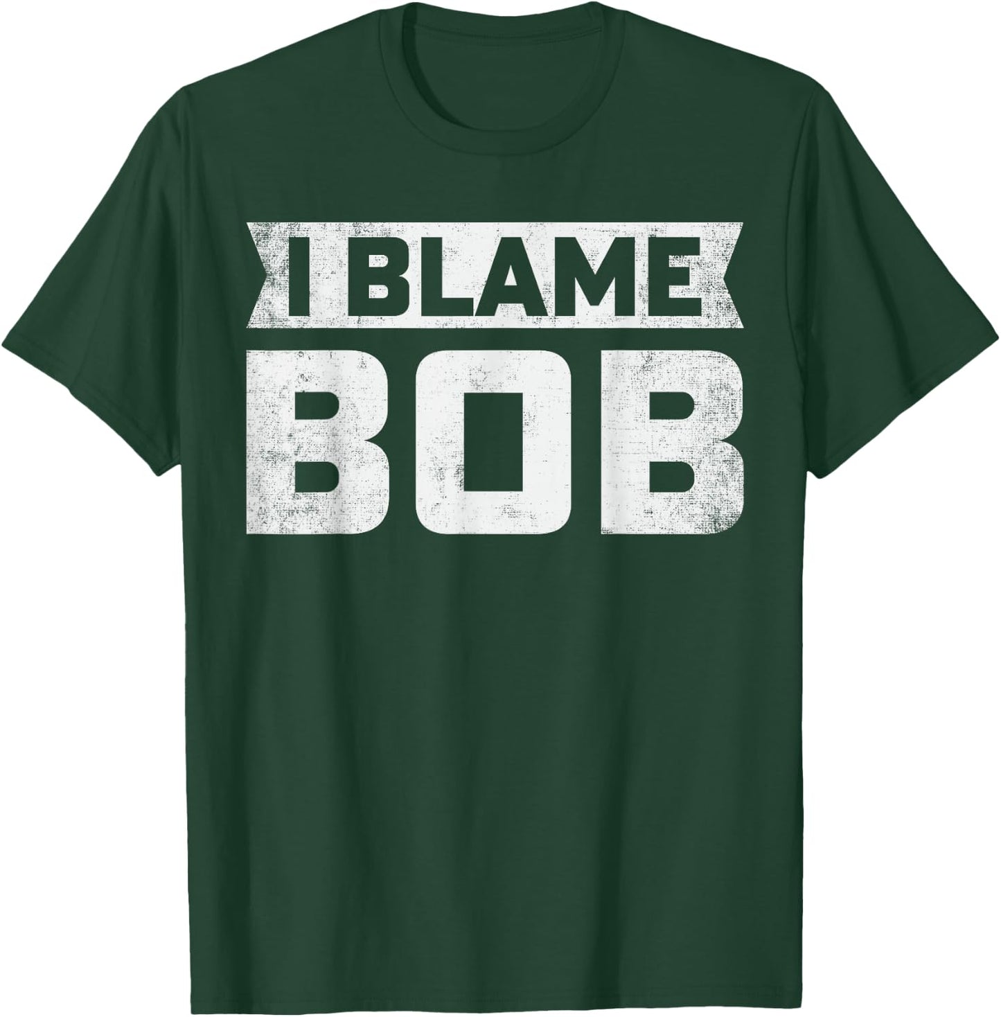 Bob - I Blame Bob First Name Funny Bob Jokes T-Shirt - T-Shirt | Forest