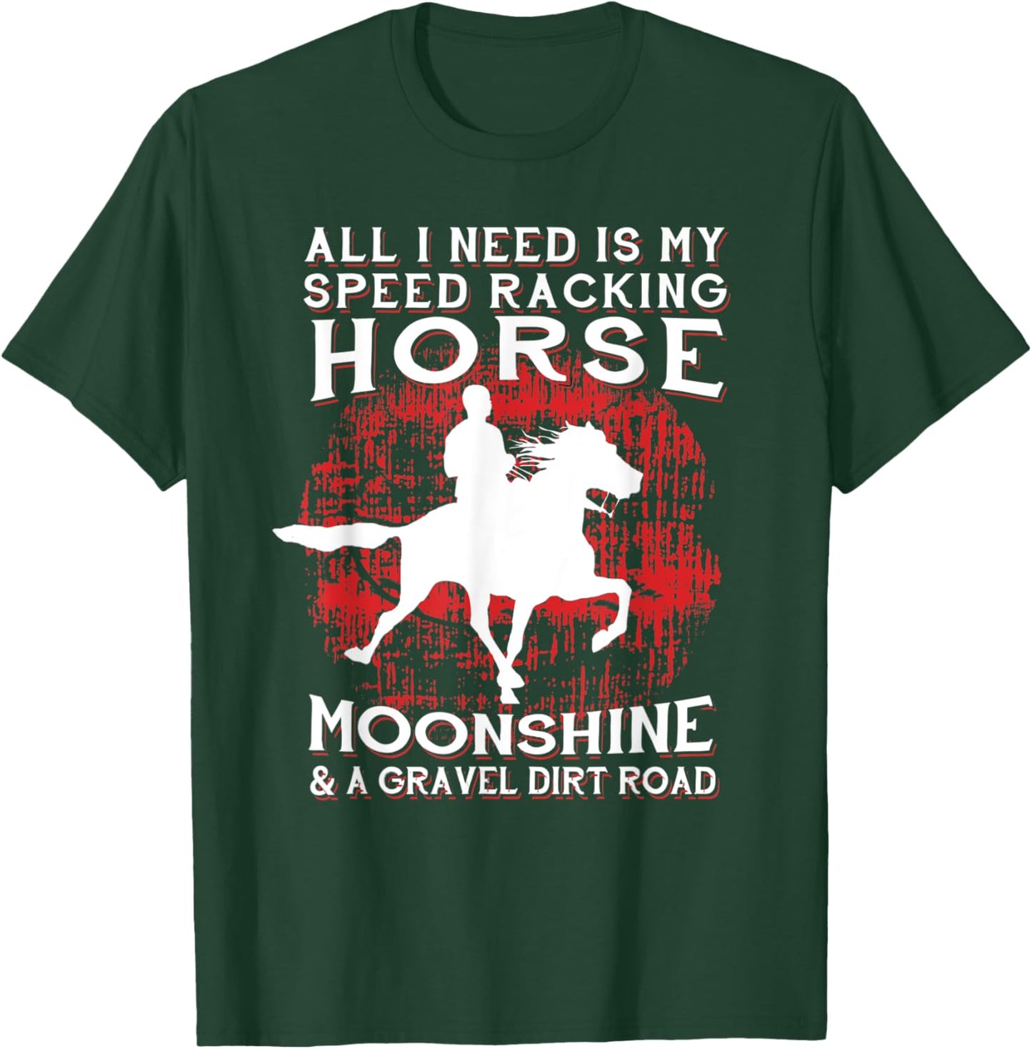 All I Need Is My Speed Racking Horse and Moonshine T-Shirt - T-Shirt | Forest