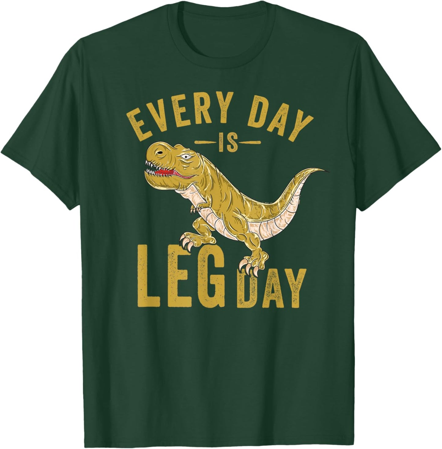 Every Day Is Leg Day T-Rex Tyrannosaurus Rex Gym Workout T-Shirt - T-Shirt | Forest