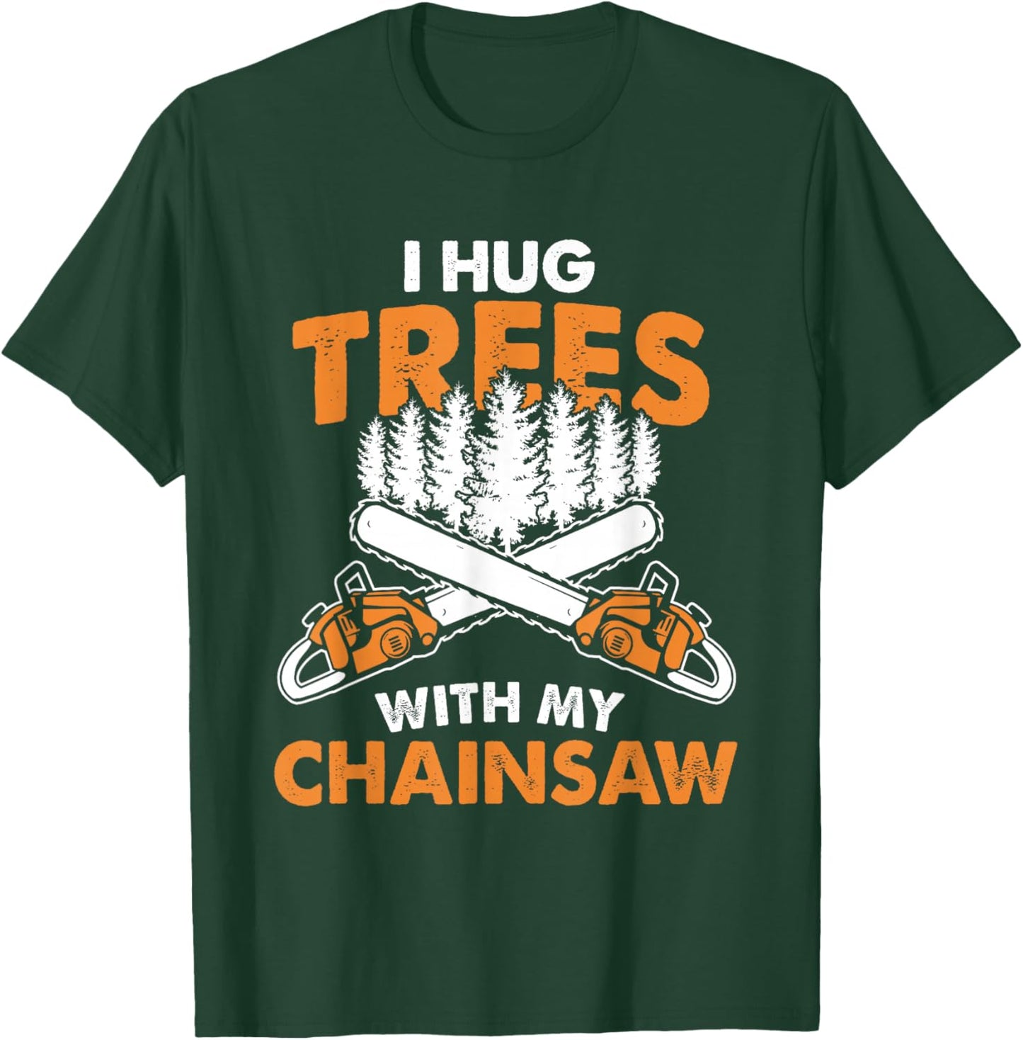 I Hug Trees With My Chainsaw - Lumberjack Chainsaw & Logger T-Shirt - T-Shirt | Forest