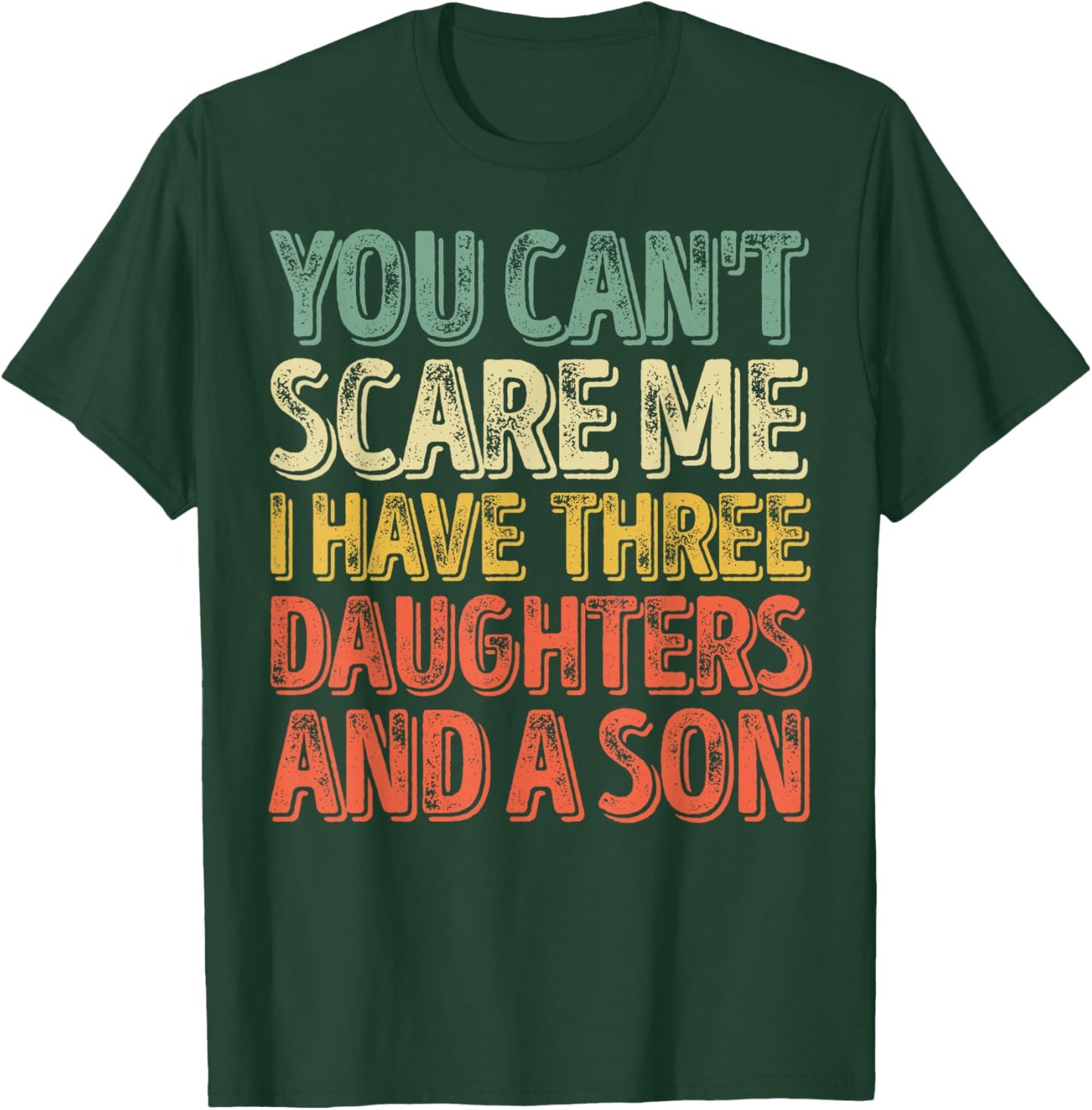You Can't Scare Me I Have Three Daughters And A Son T-Shirt - T-Shirt | Forest