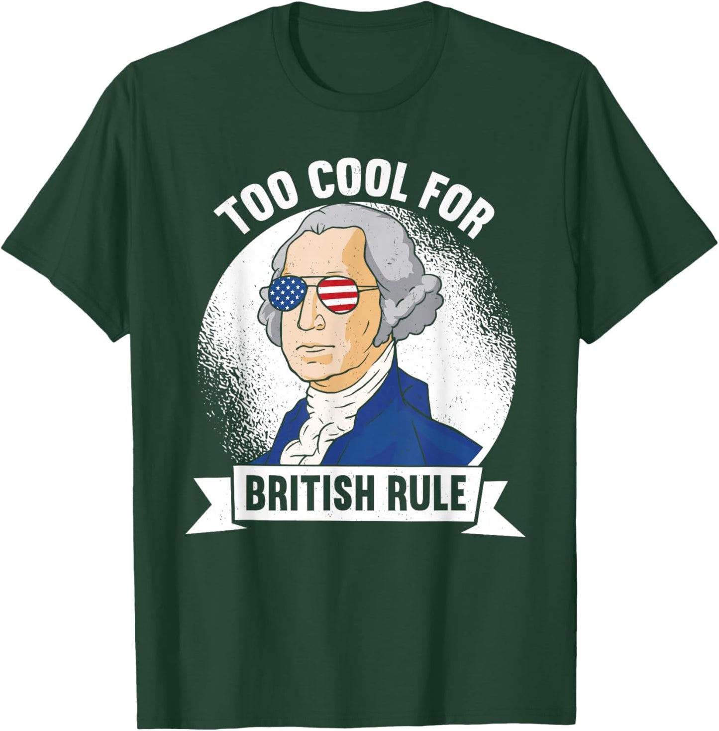 Too Cool For British Rule - George Washington 4th of July T-Shirt - T-Shirt | Forest