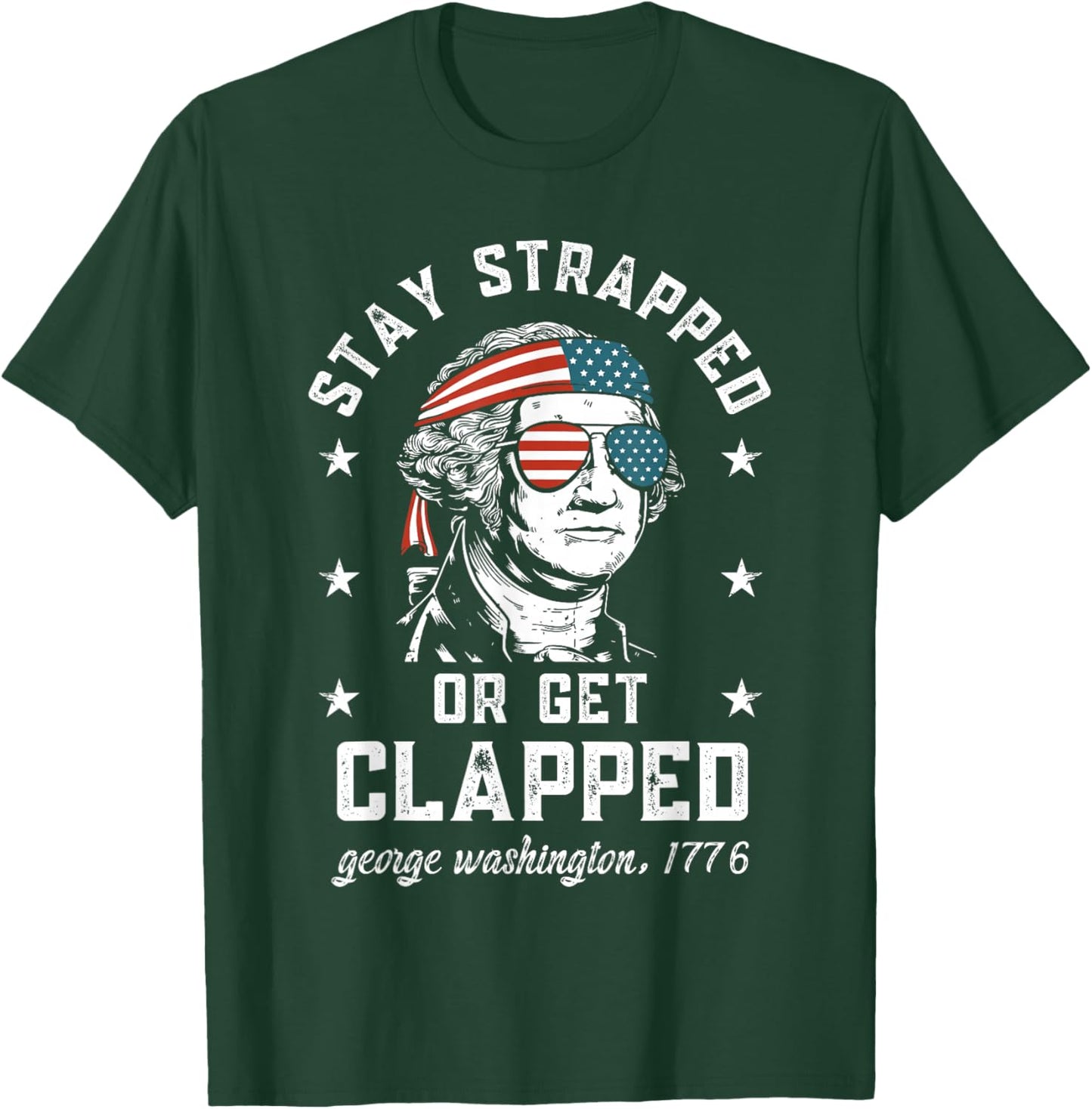 Stay Strapped or get clapped, George Washington,4th of July T-Shirt - T-Shirt | Forest