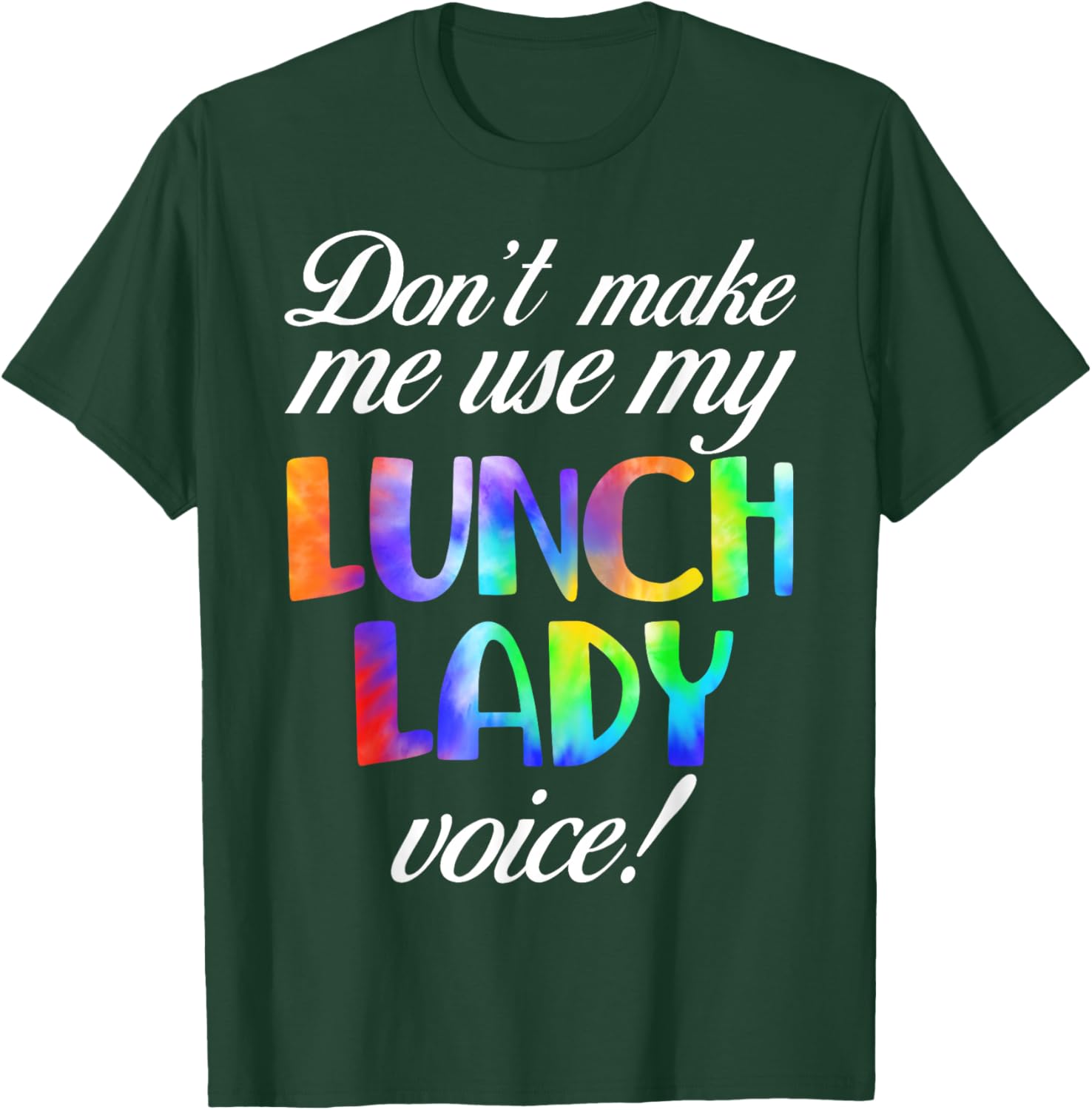 Don't Make Me Use My Lunch Lady Voice Volunteer Tie Dye T-Shirt - T-Shirt | Forest