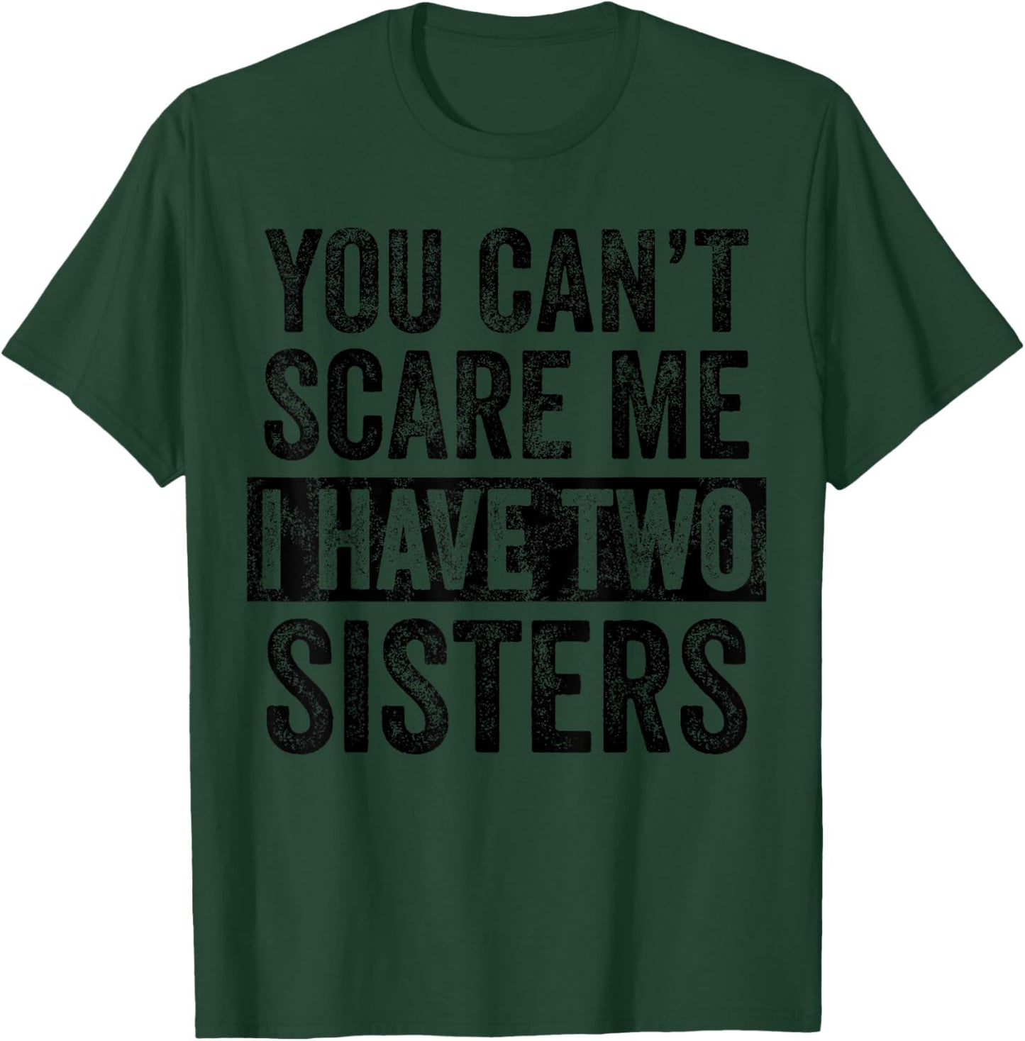You Can't Scare Me I Have Two Sisters | Funny Brothers Gift T-Shirt - T-Shirt | Forest