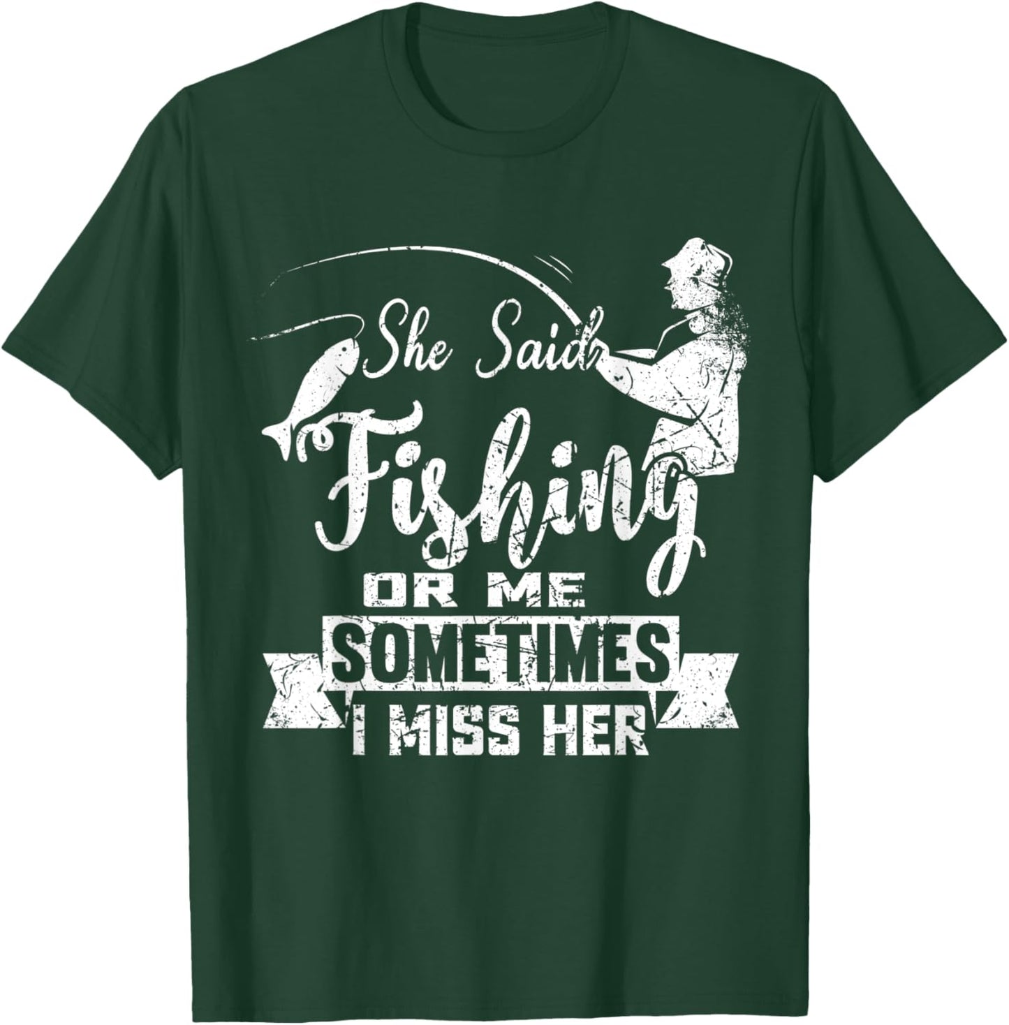 She Said Fishing Or Me Sometimes I Miss Her T-Shirt - T-Shirt | Forest