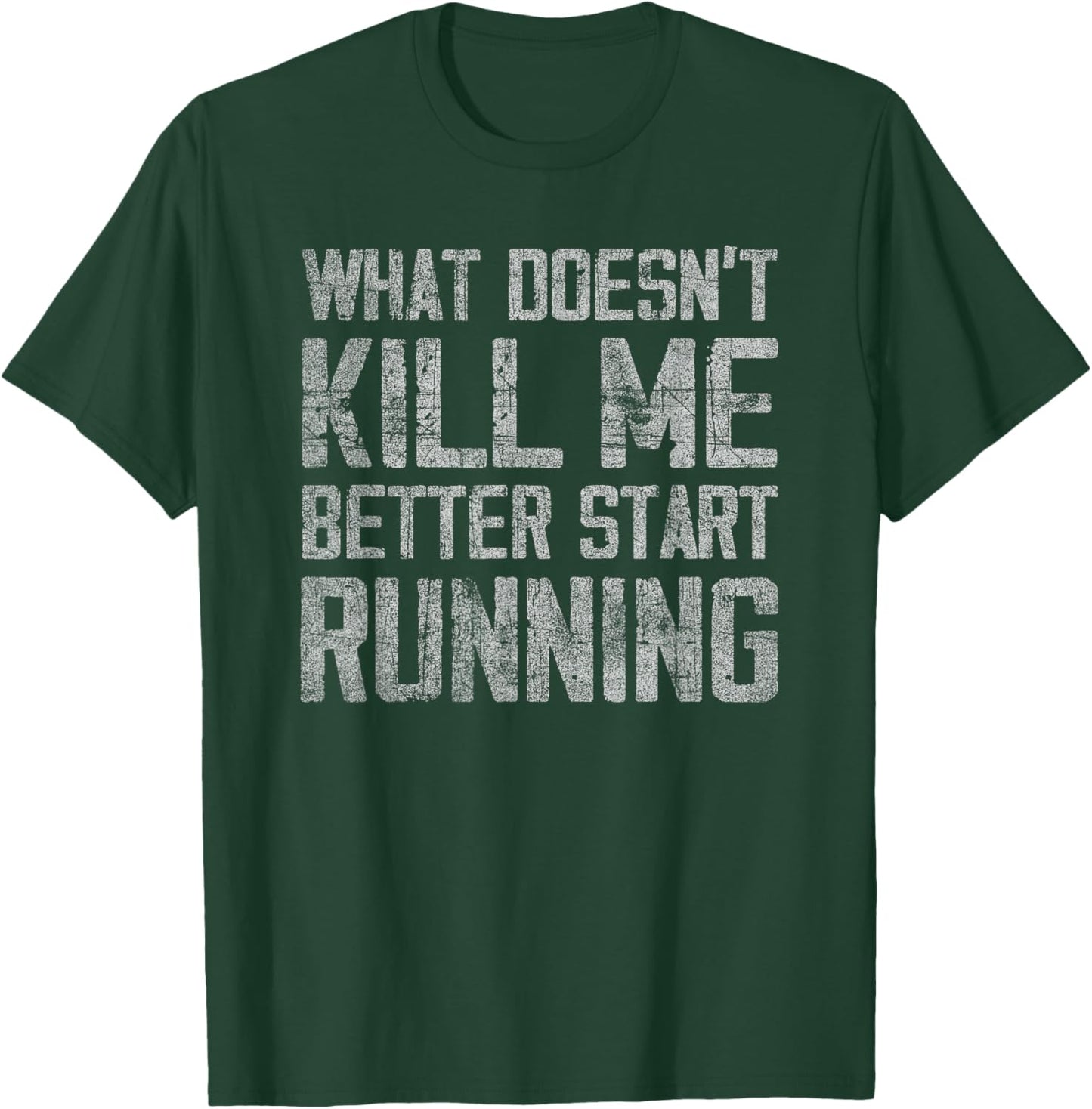 What Doesn't Kill Me Better Start Running funny distressed T-Shirt - T-Shirt | Forest