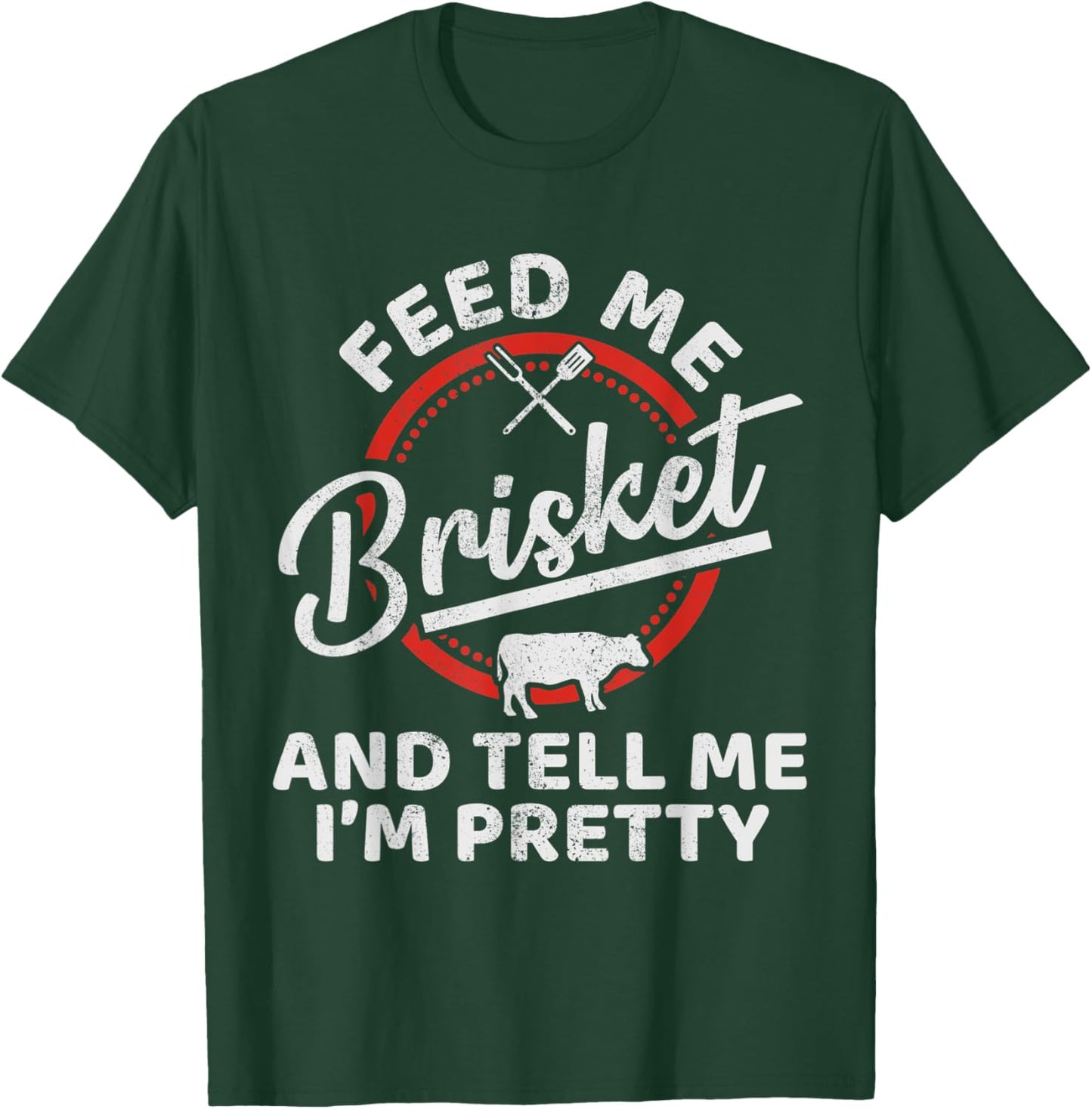 Feed Brisket And Tell Me I'm Pretty Brisket T-Shirt - T-Shirt | Forest