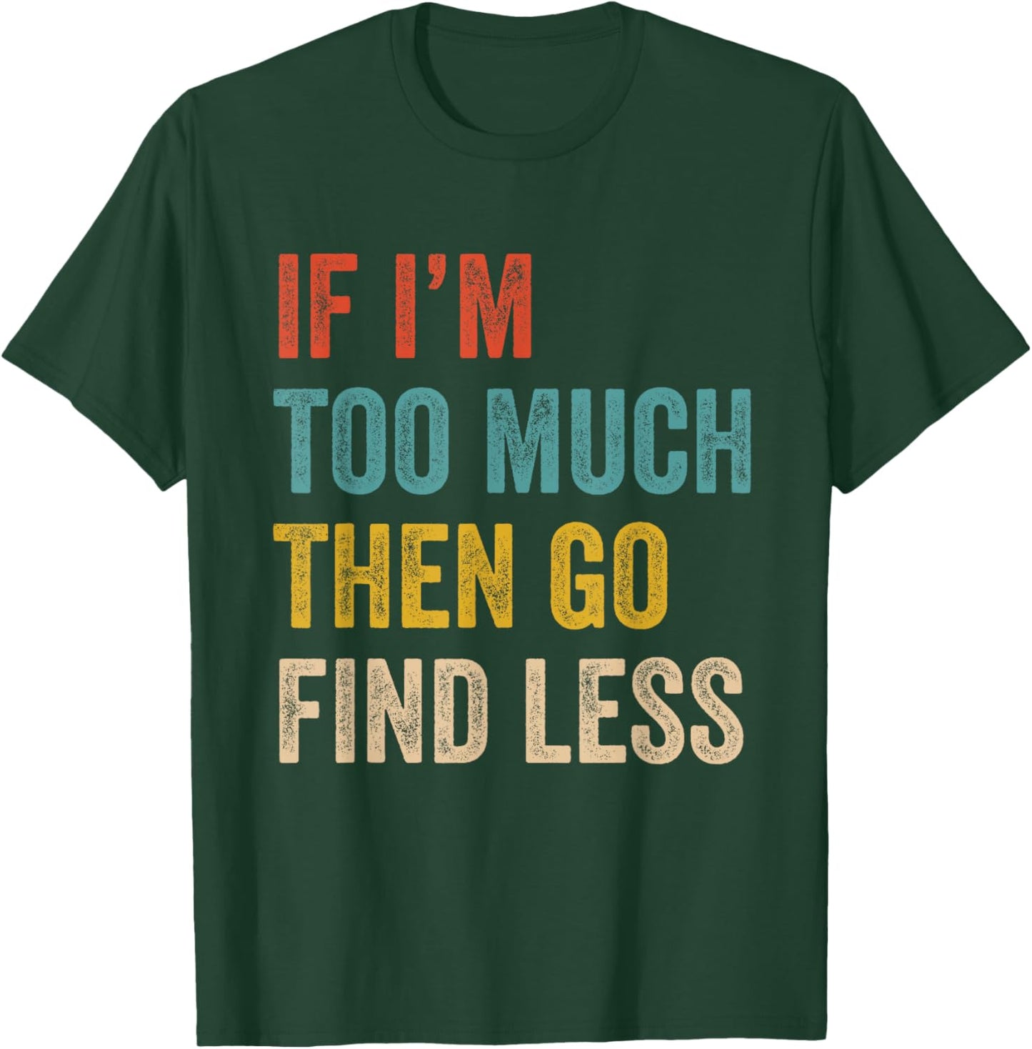 If I'm Too Much Then Go Find Less Vintage Strong Confident T-Shirt - T-Shirt | Forest