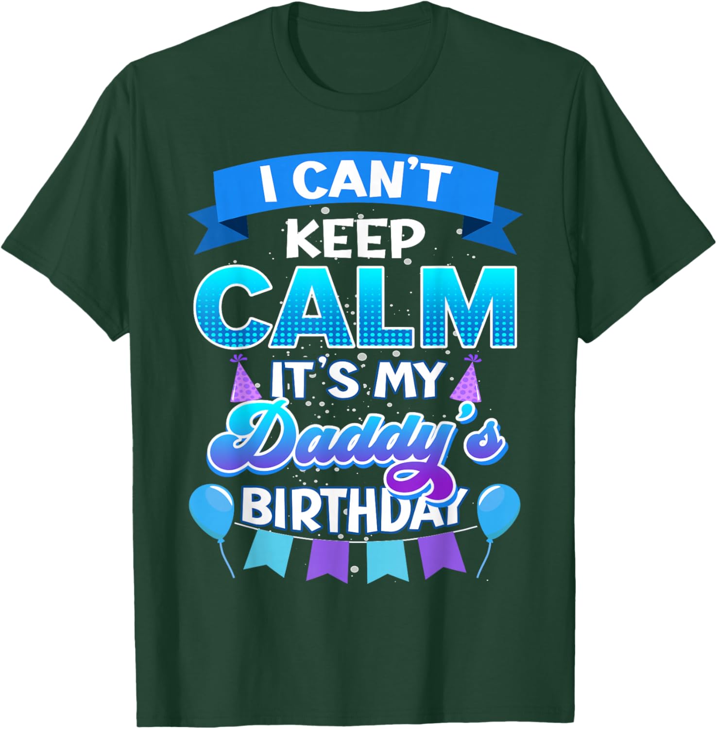 I Cant Keep Calm Its My Daddy Birthday Shirt Bday T-Shirt - T-Shirt | Forest