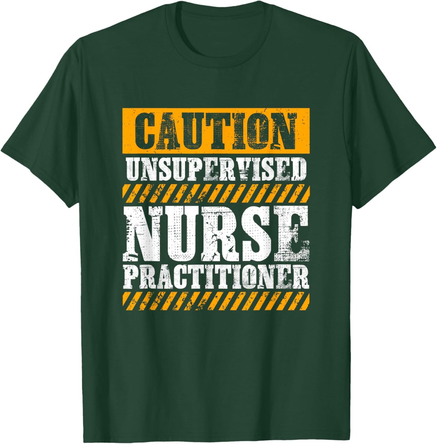 Funny Work Job Proud Caution Unsupervised Nurse Practitioner T-Shirt - T-Shirt | Forest